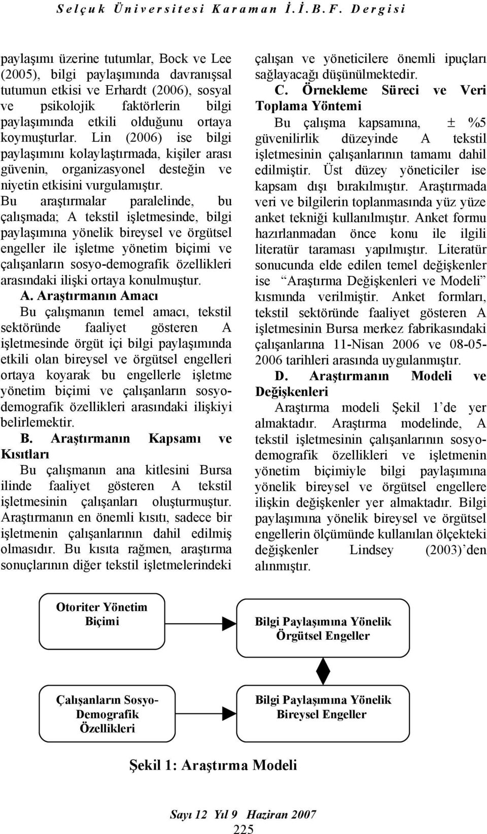 Bu araştırmalar paralelinde, bu çalışmada; A tekstil işletmesinde, bilgi paylaşımına yönelik bireysel ve örgütsel engeller ile işletme yönetim biçimi ve çalışanların sosyo-demografik özellikleri