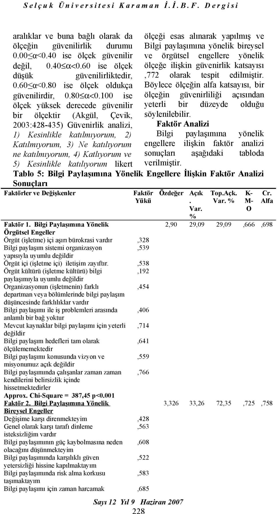 60 ise ölçek ölçeğe ilişkin güvenirlik katsayısı düşük güvenilirliktedir,,772 olarak tespit edilmiştir. 0.60 α<0.80 ise ölçek oldukça güvenilirdir, 0.80 α<0.