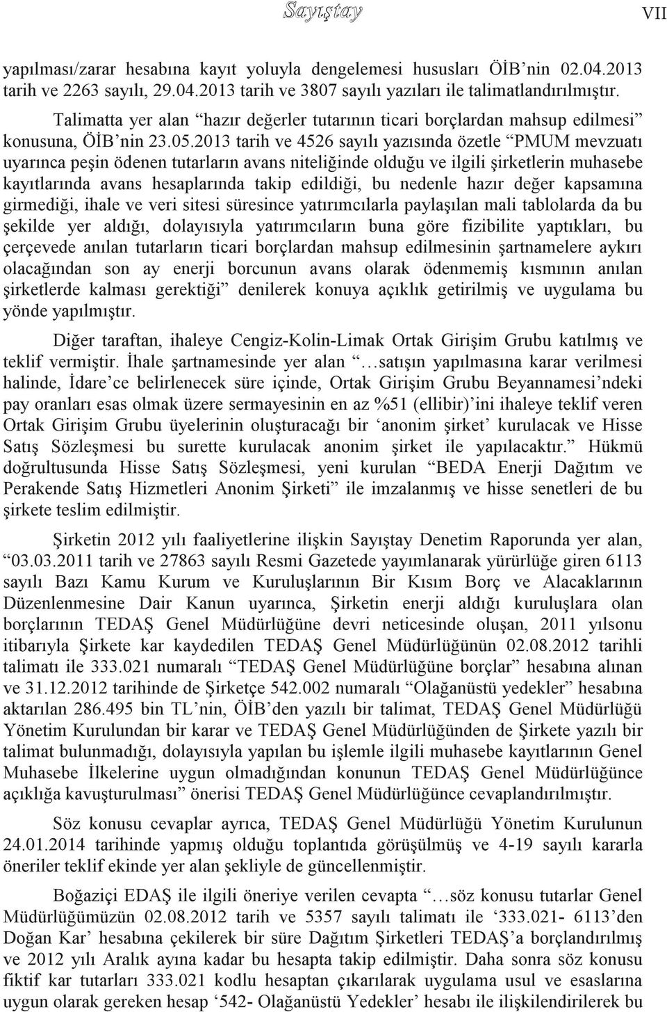 2013 tarih ve 4526 sayılı yazısında özetle PMUM mevzuatı uyarınca peşin ödenen tutarların avans niteliğinde olduğu ve ilgili şirketlerin muhasebe kayıtlarında avans hesaplarında takip edildiği, bu