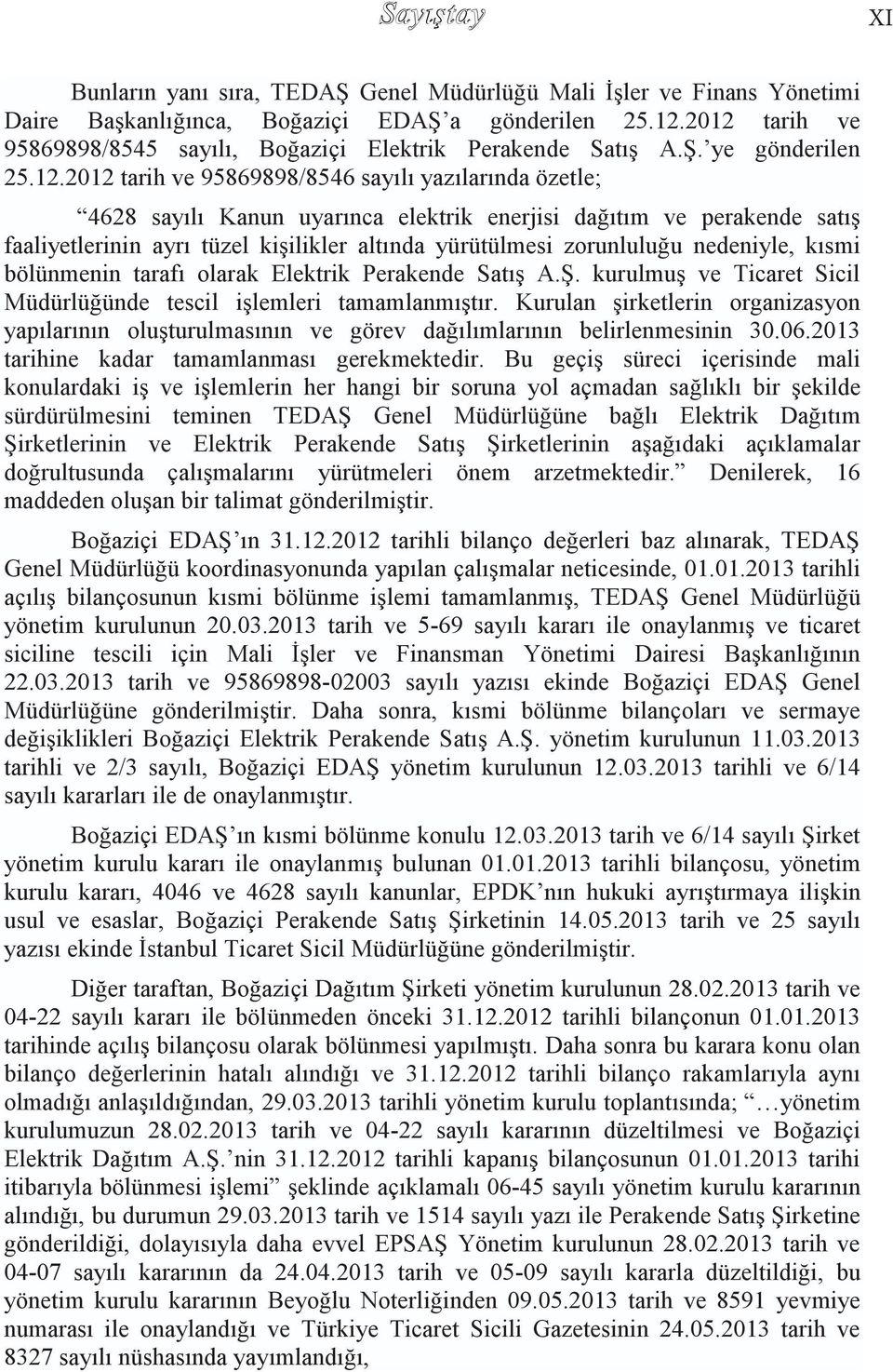 dağıtım ve perakende satış faaliyetlerinin ayrı tüzel kişilikler altında yürütülmesi zorunluluğu nedeniyle, kısmi bölünmenin tarafı olarak Elektrik Perakende Satış A.Ş.