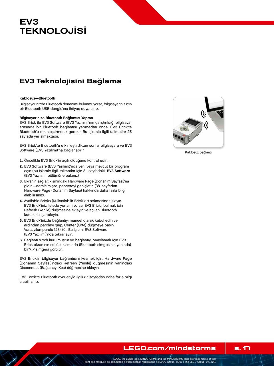etkinleştirmeniz gerekir. Bu işlemle ilgili talimatlar 27. sayfada yer almaktadır. EV3 Brick'te Bluetooth'u etkinleştirdikten sonra, bilgisayara ve EV3 Software (EV3 Yazılımı)'na bağlanabilir.