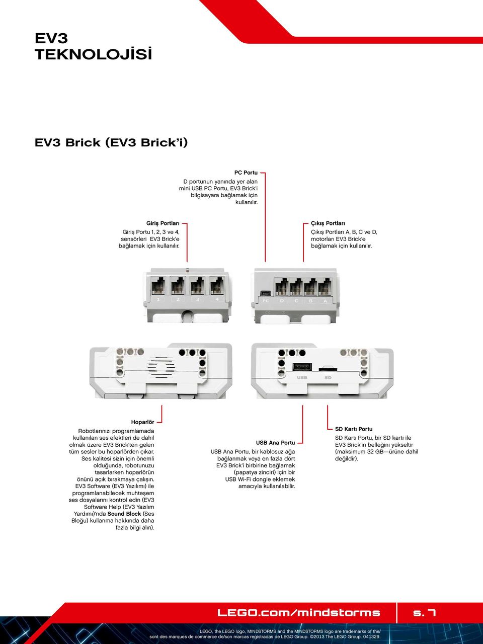 Hoparlör Robotlarınızı programlamada kullanılan ses efektleri de dahil olmak üzere EV3 Brick'ten gelen tüm sesler bu hoparlörden çıkar.