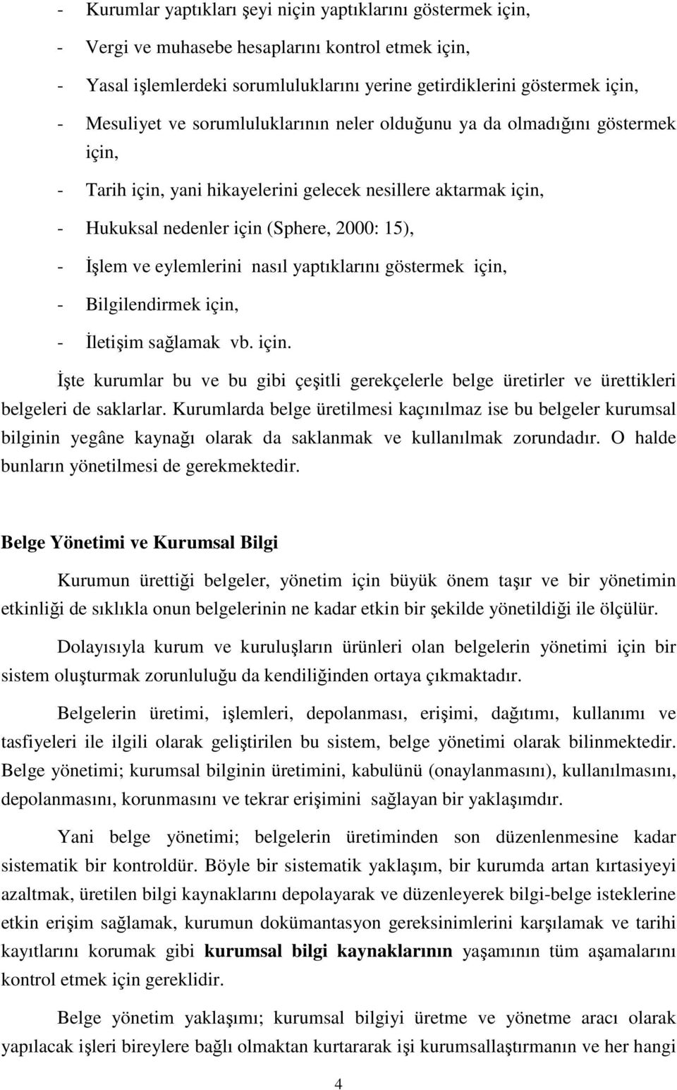 eylemlerini nasıl yaptıklarını göstermek için, - Bilgilendirmek için, - Đletişim sağlamak vb. için. Đşte kurumlar bu ve bu gibi çeşitli gerekçelerle belge üretirler ve ürettikleri belgeleri de saklarlar.