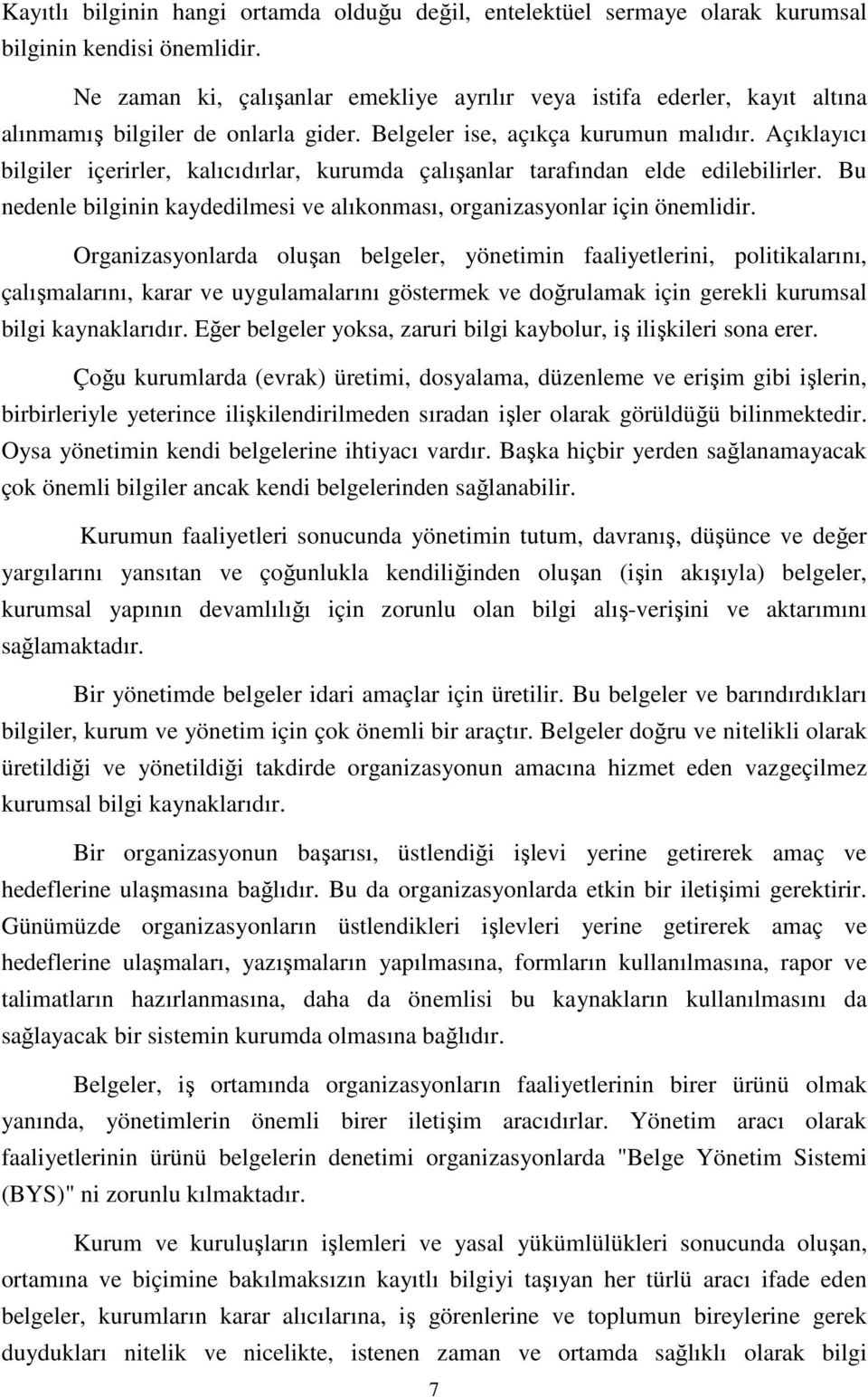 Açıklayıcı bilgiler içerirler, kalıcıdırlar, kurumda çalışanlar tarafından elde edilebilirler. Bu nedenle bilginin kaydedilmesi ve alıkonması, organizasyonlar için önemlidir.