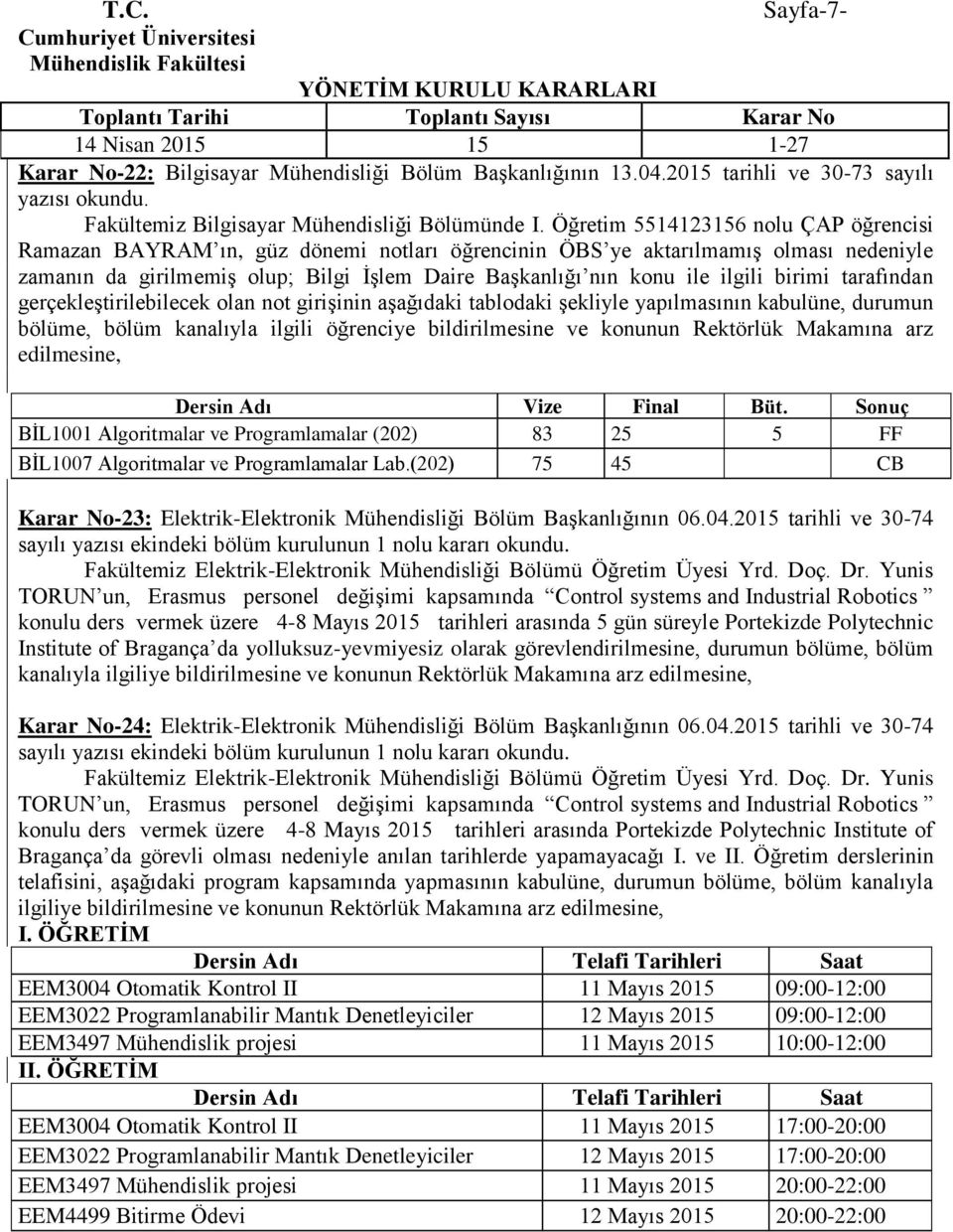 ilgili birimi tarafından gerçekleştirilebilecek olan not girişinin aşağıdaki tablodaki şekliyle yapılmasının kabulüne, durumun bölüme, bölüm kanalıyla ilgili öğrenciye bildirilmesine ve konunun