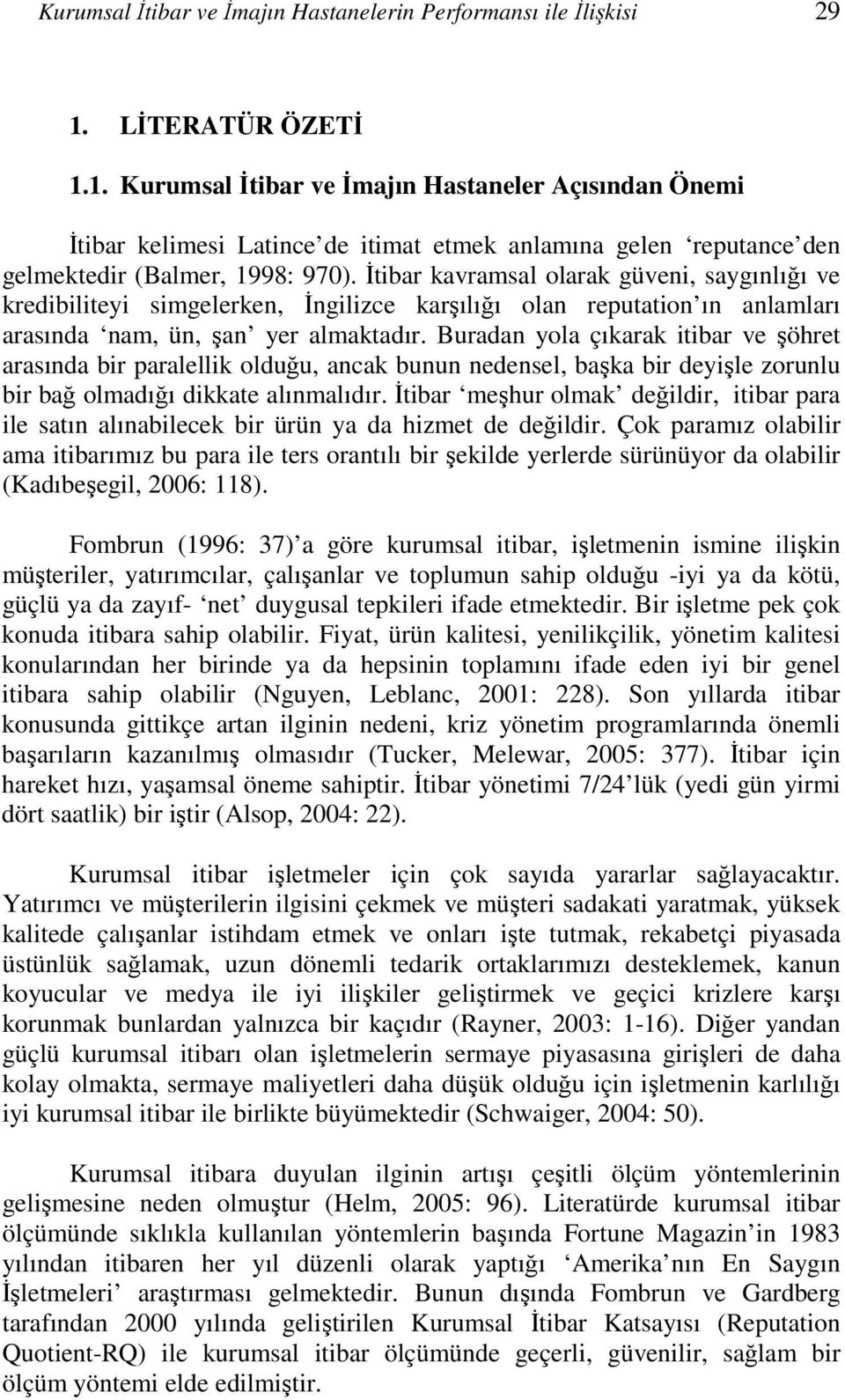 İtibar kavramsal olarak güveni, saygınlığı ve kredibiliteyi simgelerken, İngilizce karşılığı olan reputation ın anlamları arasında nam, ün, şan yer almaktadır.