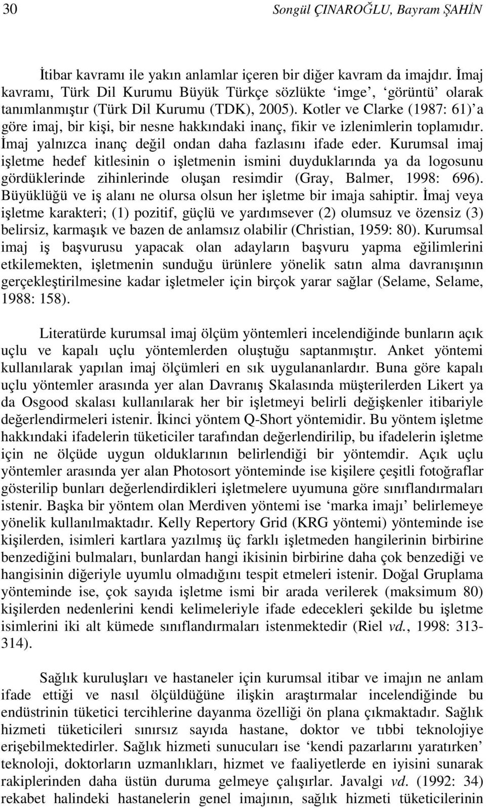 Kotler ve Clarke (1987: 61) a göre imaj, bir kişi, bir nesne hakkındaki inanç, fikir ve izlenimlerin toplamıdır. İmaj yalnızca inanç değil ondan daha fazlasını ifade eder.