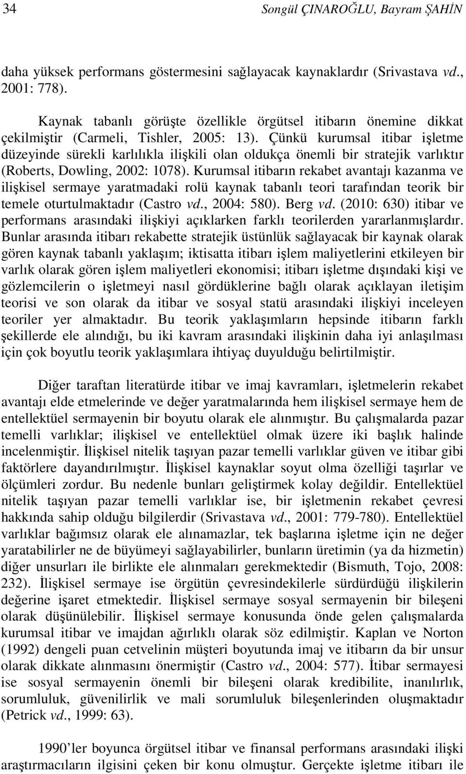 Çünkü kurumsal itibar işletme düzeyinde sürekli karlılıkla ilişkili olan oldukça önemli bir stratejik varlıktır (Roberts, Dowling, 2002: 1078).