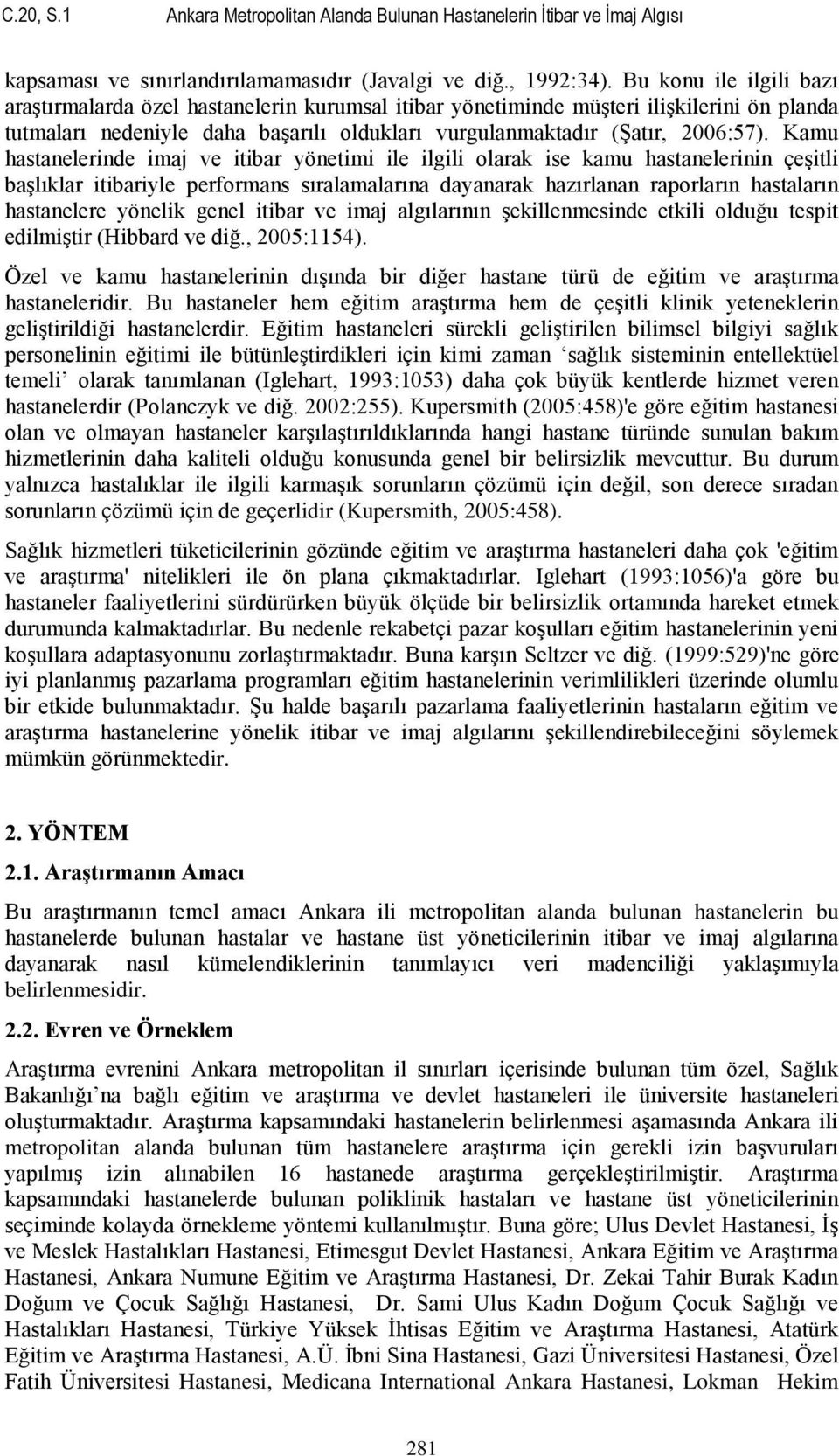 Kamu hastanelerinde imaj ve itibar yönetimi ile ilgili olarak ise kamu hastanelerinin çeşitli başlıklar itibariyle performans sıralamalarına dayanarak hazırlanan raporların hastaların hastanelere