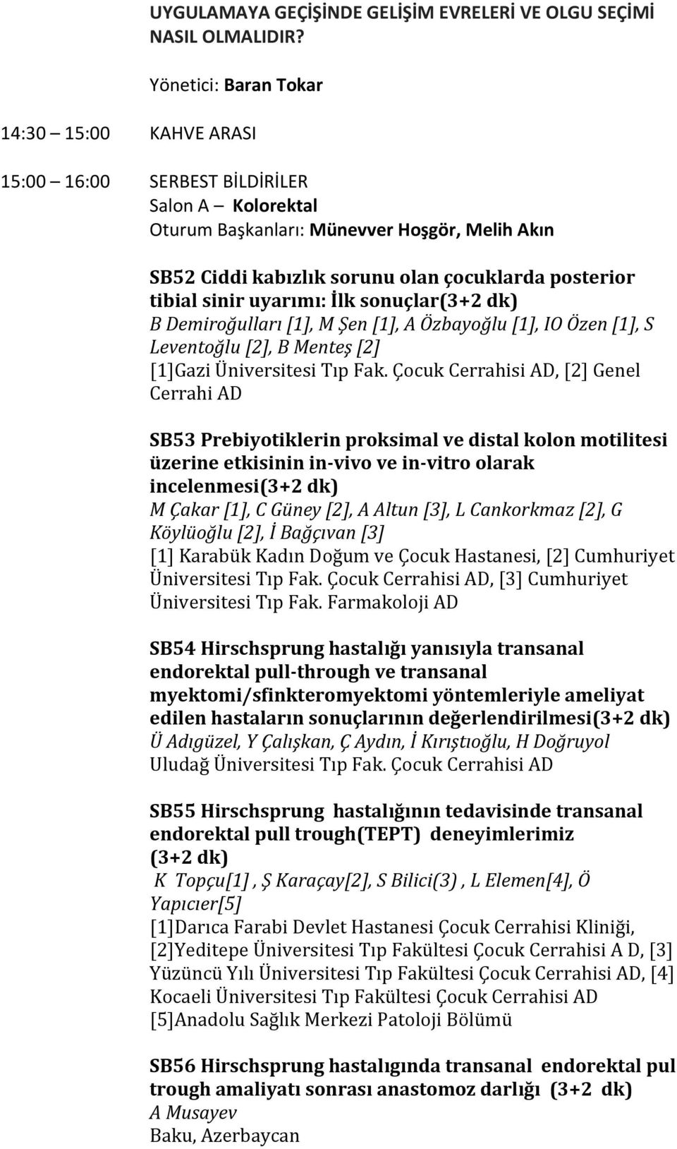 tibial sinir uyarımı: İlk sonuçlar(3+2 dk) B Demiroğulları [1], M Şen [1], A Özbayoğlu [1], IO Özen [1], S Leventoğlu [2], B Menteş [2] [1]Gazi Üniversitesi Tıp Fak.