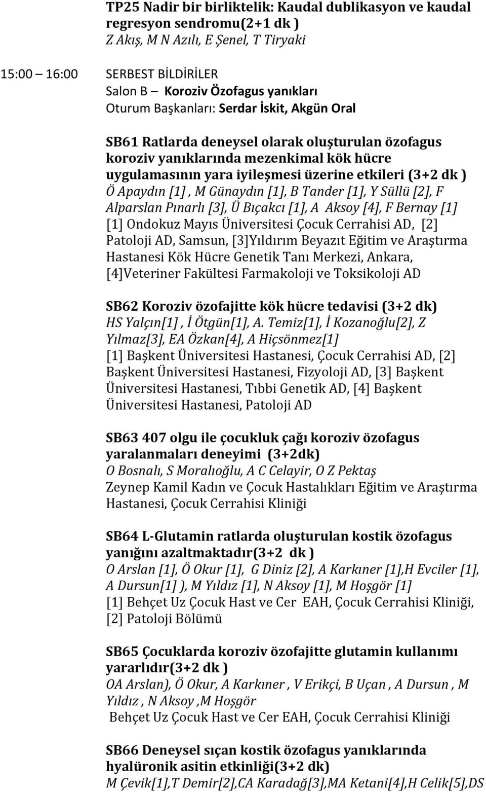 [1], M Günaydın [1], B Tander [1], Y Süllü [2], F Alparslan Pınarlı [3], Ü Bıçakcı [1], A Aksoy [4], F Bernay [1] [1] Ondokuz Mayıs Üniversitesi Çocuk Cerrahisi AD, [2] Patoloji AD, Samsun,