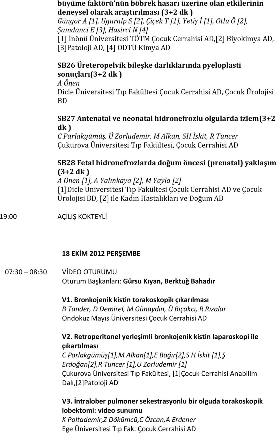 Dicle Üniversitesi Tıp Fakültesi Çocuk Cerrahisi AD, Çocuk Ürolojisi BD SB27 Antenatal ve neonatal hidronefrozlu olgularda izlem(3+2 dk ) C Parlakgümüş, Ü Zorludemir, M Alkan, SH İskit, R Tuncer