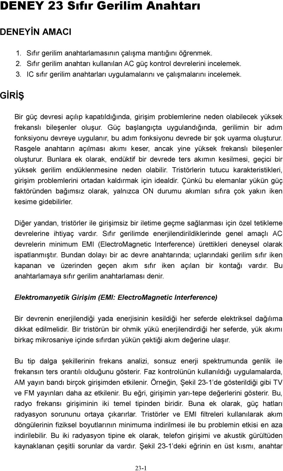 Güç başlangıçta uygulandığında, gerilimin bir adım fonksiyonu devreye uygulanır, bu adım fonksiyonu devrede bir şok uyarma oluşturur.