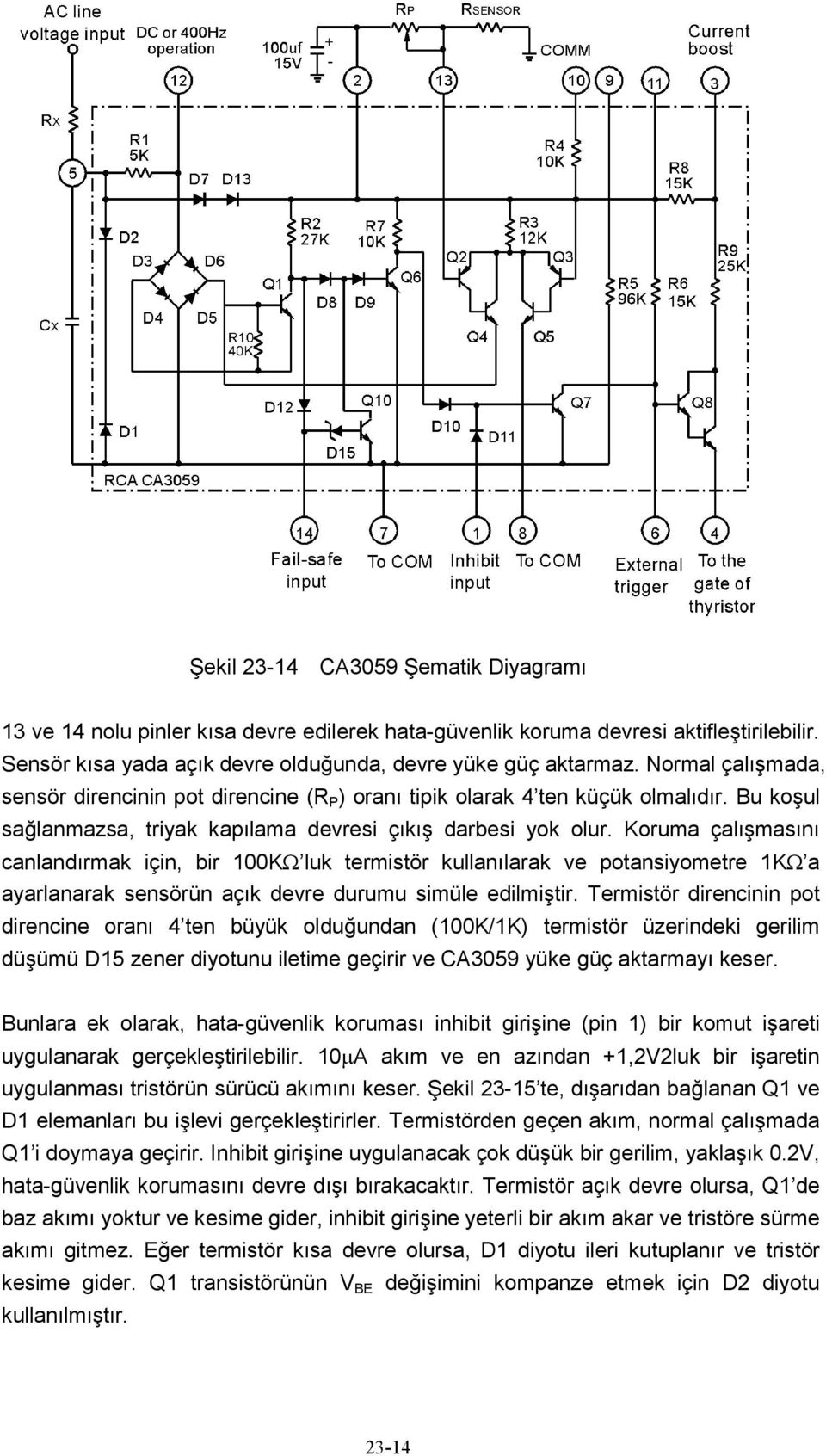 Koruma çalışmasını canlandırmak için, bir 100KΩ luk termistör kullanılarak ve potansiyometre 1KΩ a ayarlanarak sensörün açık devre durumu simüle edilmiştir.