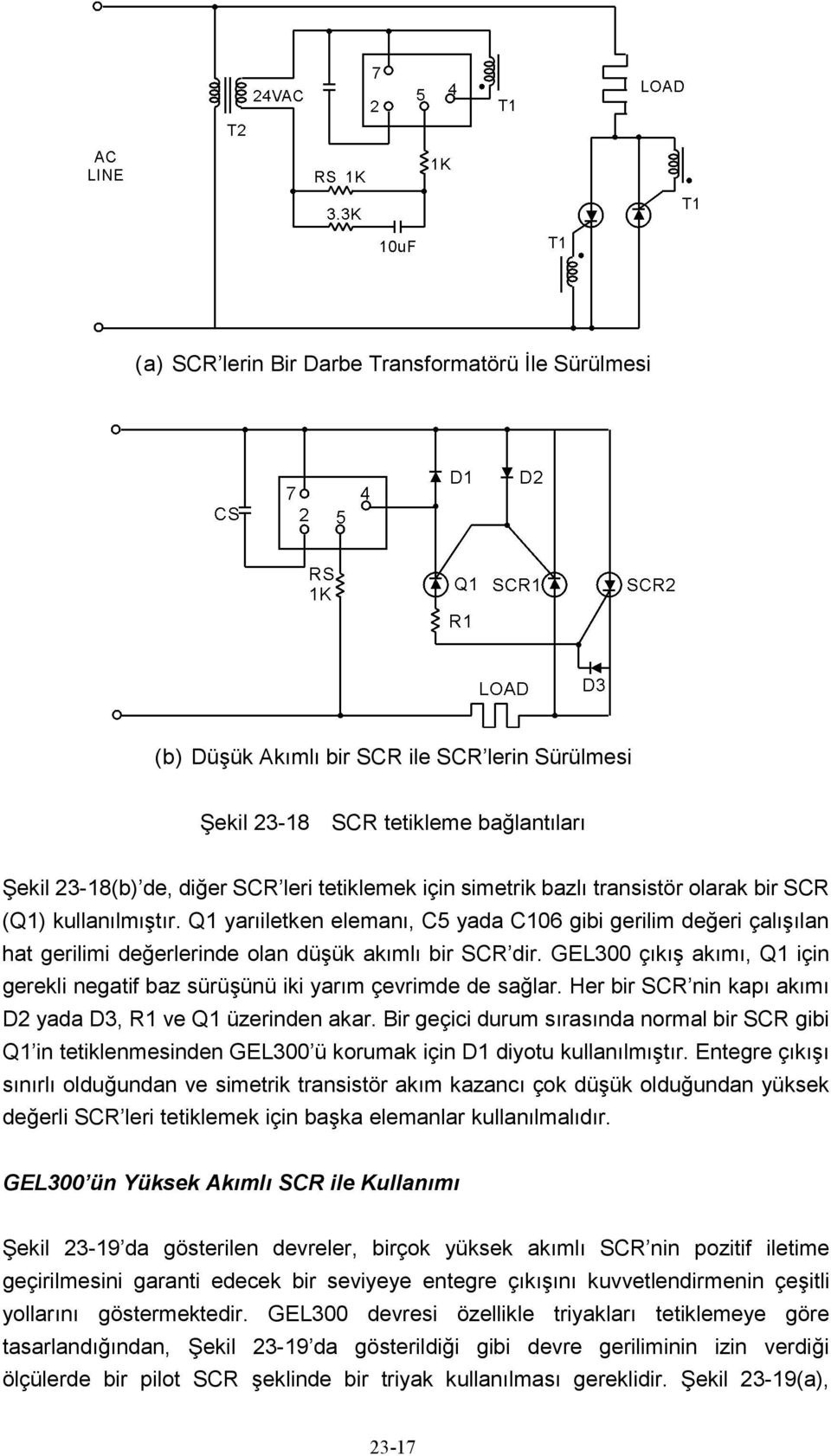 GEL300 çıkış akımı, Q1 için gerekli negatif baz sürüşünü iki yarım çevrimde de sağlar. Her bir SCR nin kapı akımı D2 yada D3, R1 ve Q1 üzerinden akar.