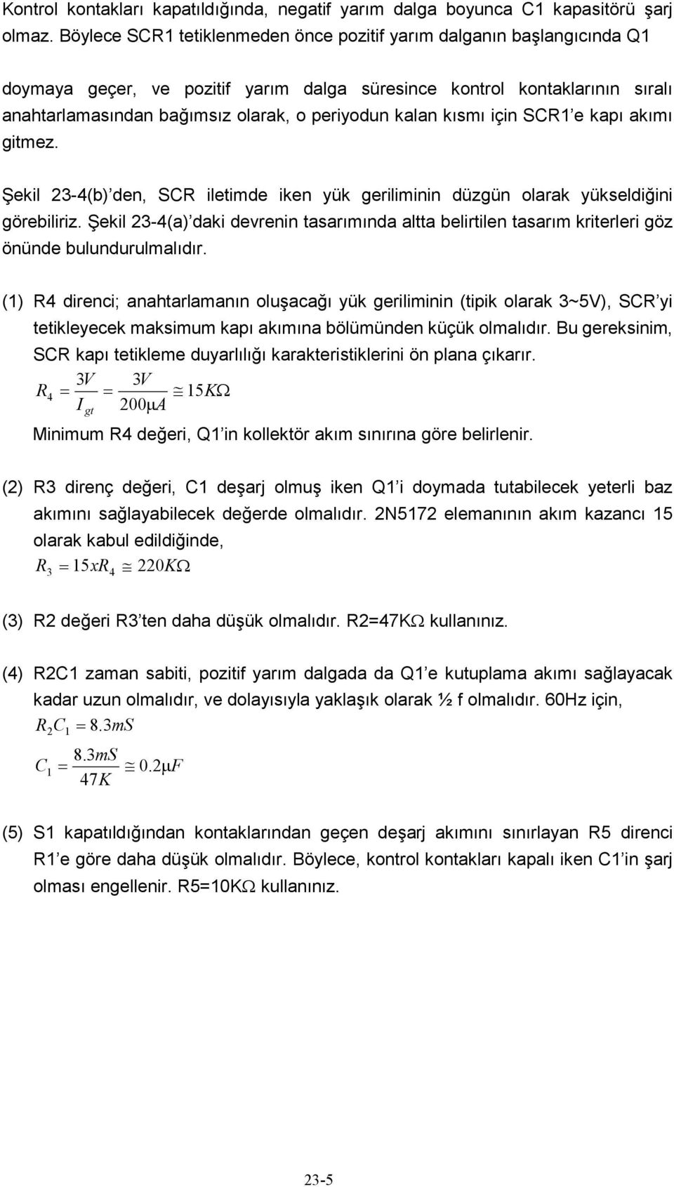 kalan kısmı için SCR1 e kapı akımı gitmez. Şekil 23-4(b) den, SCR iletimde iken yük geriliminin düzgün olarak yükseldiğini görebiliriz.