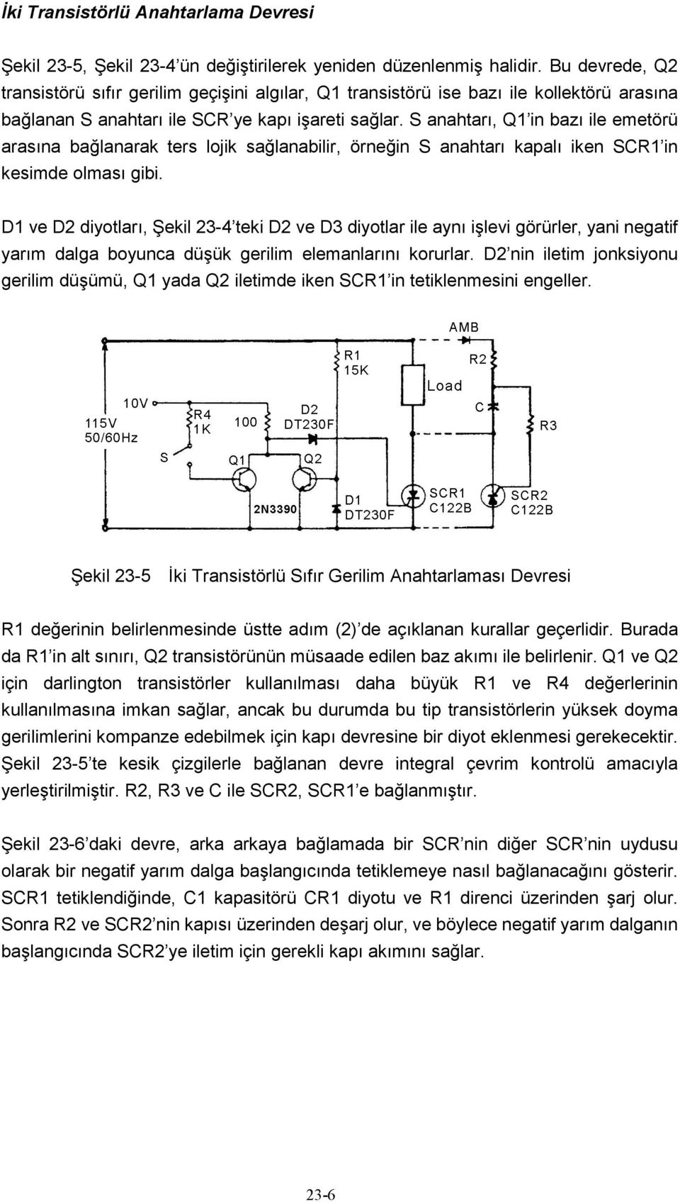 S anahtarı, Q1 in bazı ile emetörü arasına bağlanarak ters lojik sağlanabilir, örneğin S anahtarı kapalı iken SCR1 in kesimde olması gibi.