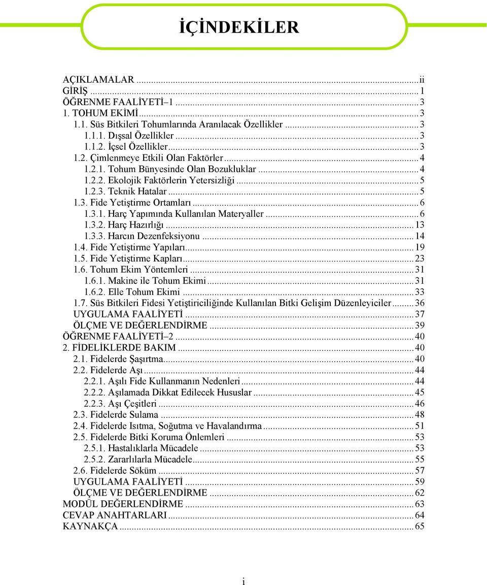 ..6 1.3.1. Harç Yapımında Kullanılan Materyaller...6 1.3.2. Harç Hazırlığı...13 1.3.3. Harcın Dezenfeksiyonu...14 1.4. Fide Yetiştirme Yapıları...19 1.5. Fide Yetiştirme Kapları...23 1.6. Tohum Ekim Yöntemleri.