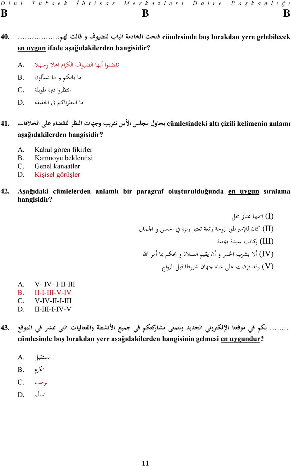 Kabul gören fikirler B. Kamuoyu beklentisi C. Genel kanaatler D. Kişisel görüşler 42. Aşağıdaki cümlelerden anlamlı bir paragraf oluşturulduğunda en uygun sıralama hangisidir? A. V- IV- I-II-III B.