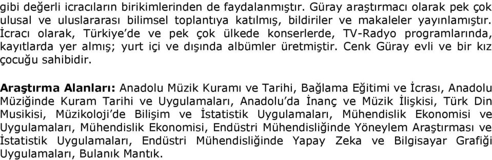 Araştırma Alanları: Anadolu Müzik Kuramı ve Tarihi, Bağlama Eğitimi ve İcrası, Anadolu Müziğinde Kuram Tarihi ve Uygulamaları, Anadolu da İnanç ve Müzik İlişkisi, Türk Din Musikisi, Müzikoloji de