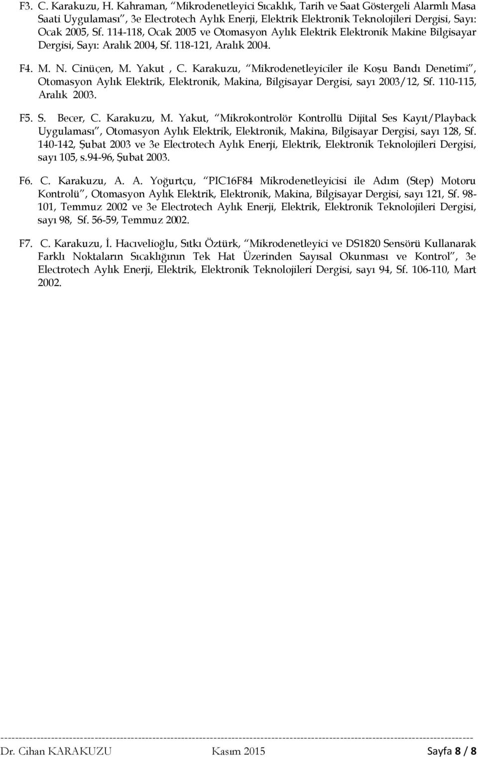 114-118, Ocak 2005 ve Otomasyon Aylık Elektrik Elektronik Makine Bilgisayar Dergisi, Sayı: Aralık 2004, Sf. 118-121, Aralık 2004. F4. M. N. Cinüçen, M. Yakut, C.