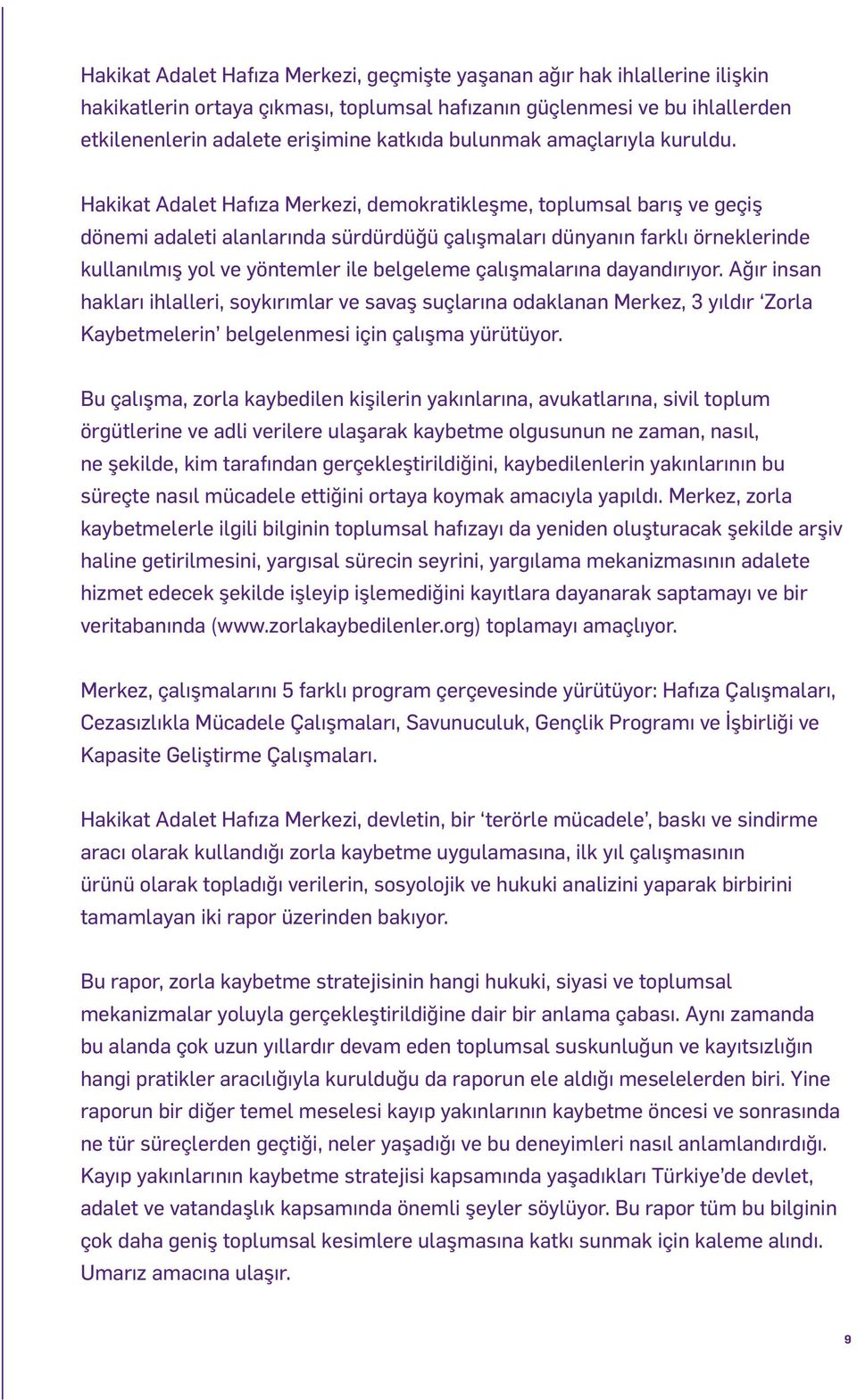 Hak kat Adalet Hafıza Merkez, demokrat kleşme, toplumsal barış ve geç ş dönem adalet alanlarında sürdürdüğü çalışmaları dünyanın farklı örnekler nde kullanılmış yol ve yöntemler le belgeleme