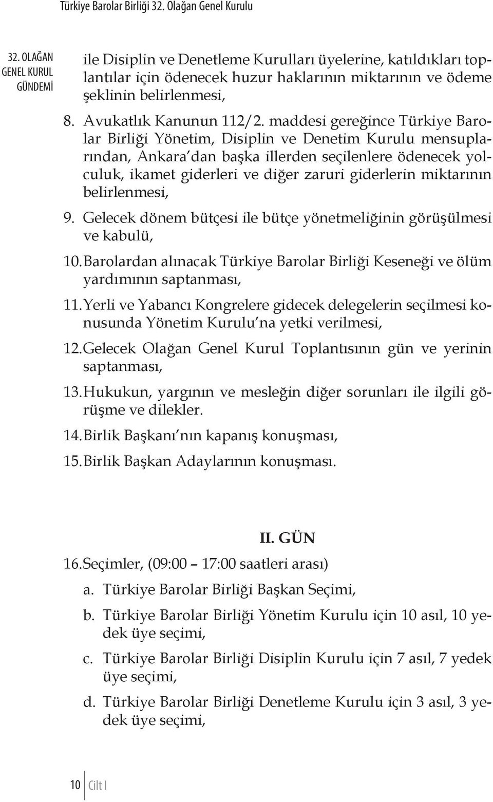 maddesi gereğince Türkiye Barolar Birliği Yönetim, Disiplin ve Denetim Kurulu mensuplarından, Ankara dan başka illerden seçilenlere ödenecek yolculuk, ikamet giderleri ve diğer zaruri giderlerin