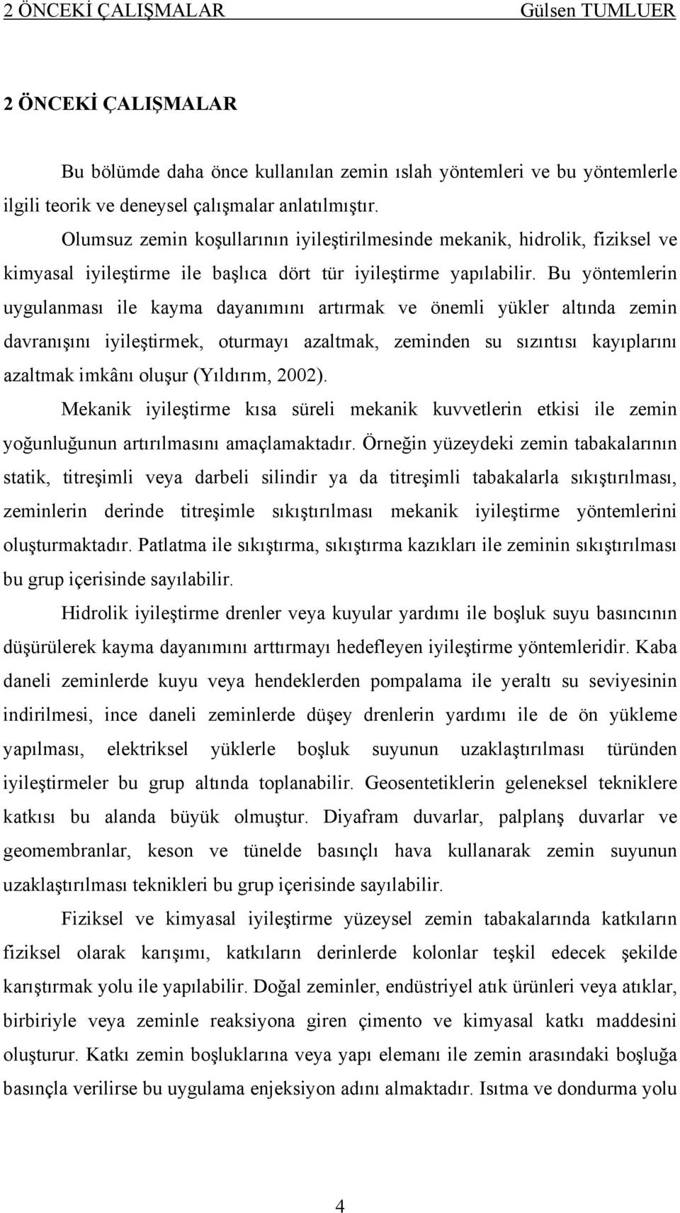 Bu yöntemlerin uygulanması ile kayma dayanımını artırmak ve önemli yükler altında zemin davranışını iyileştirmek, oturmayı azaltmak, zeminden su sızıntısı kayıplarını azaltmak imkânı oluşur