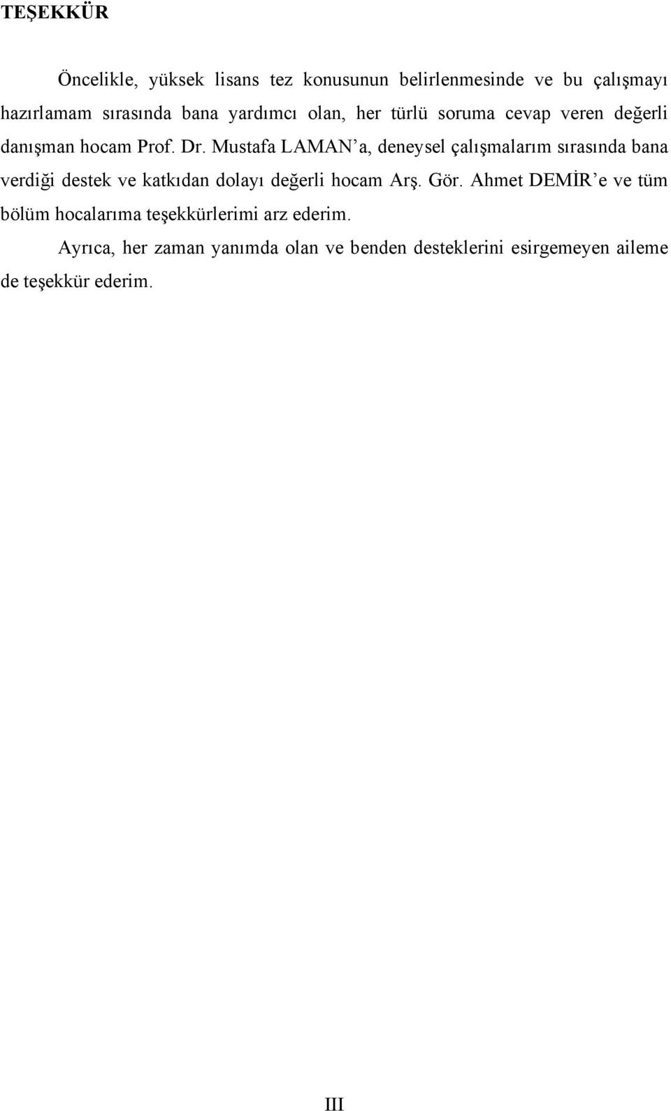 Mustafa LAMAN a, deneysel çalışmalarım sırasında bana verdiği destek ve katkıdan dolayı değerli hocam Arş. Gör.