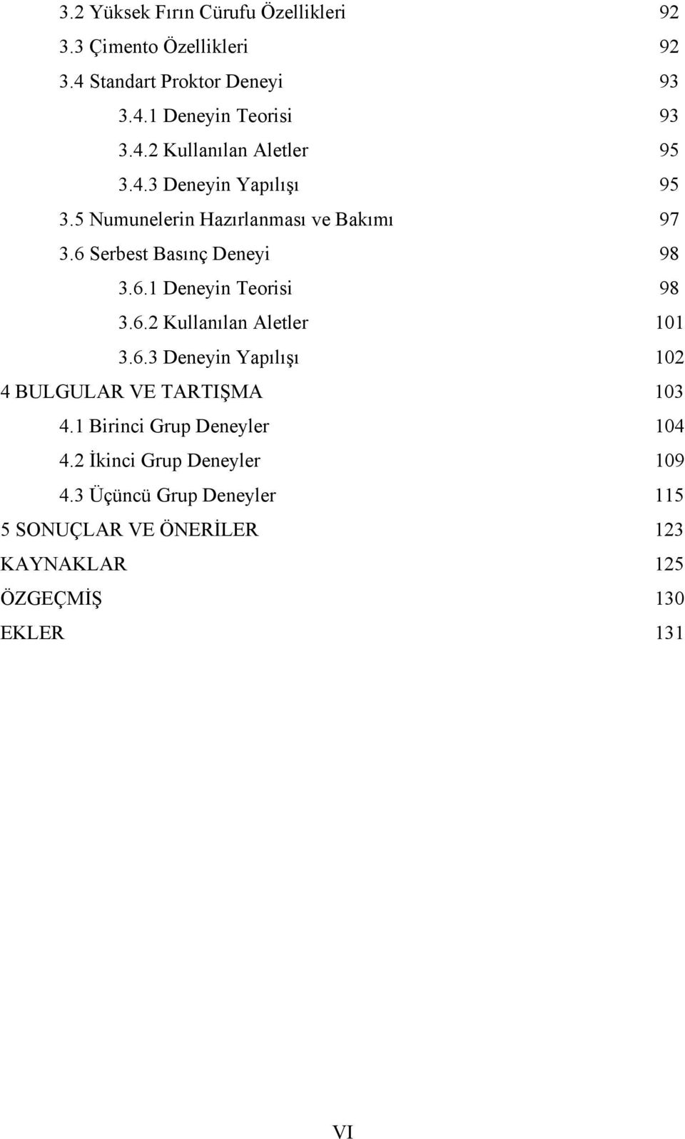 6.3 Deneyin Yapılışı 102 4 BULGULAR VE TARTIŞMA 103 4.1 Birinci Grup Deneyler 104 4.2 İkinci Grup Deneyler 109 4.