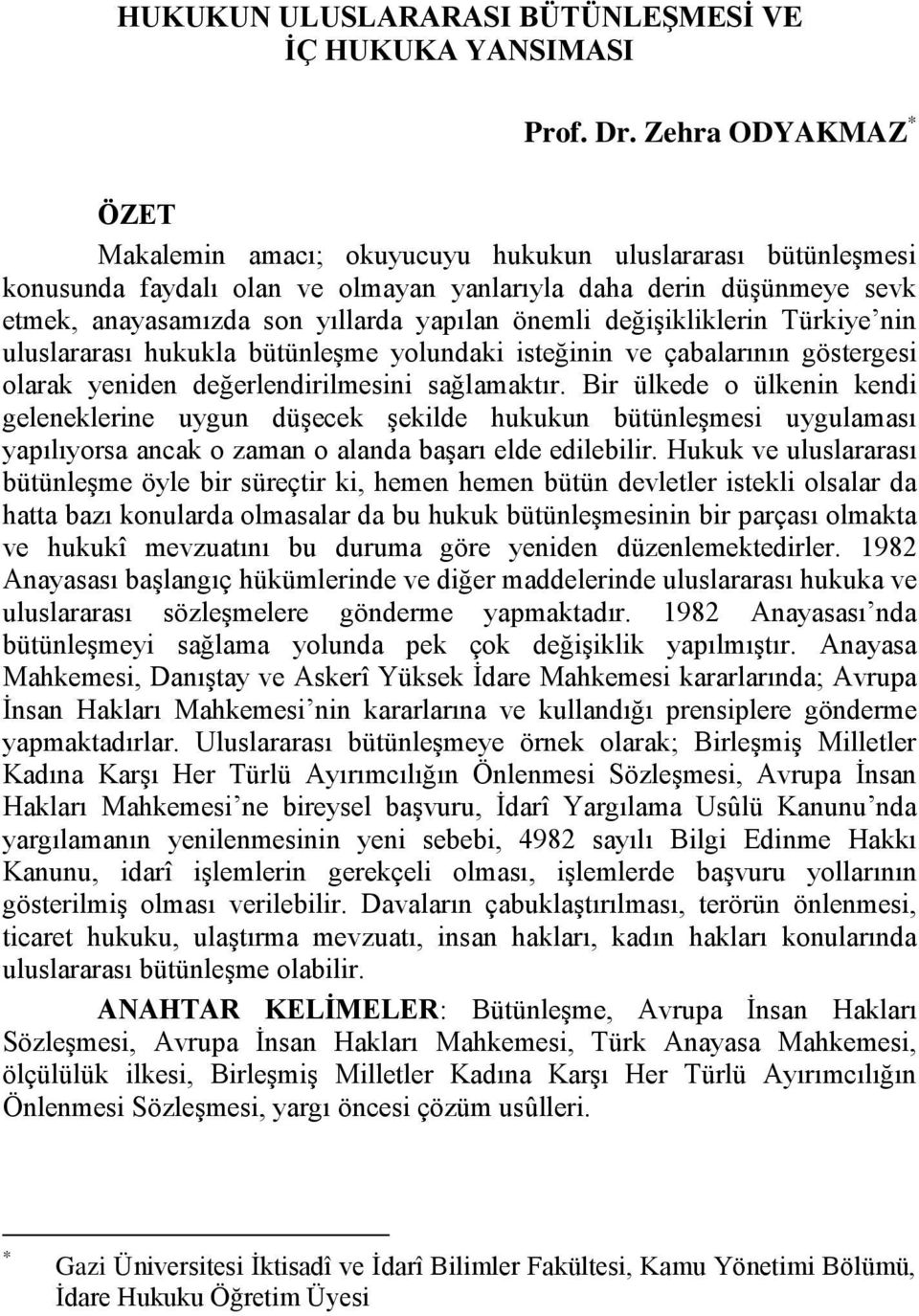 önemli değiģikliklerin Türkiye nin uluslararası hukukla bütünleģme yolundaki isteğinin ve çabalarının göstergesi olarak yeniden değerlendirilmesini sağlamaktır.