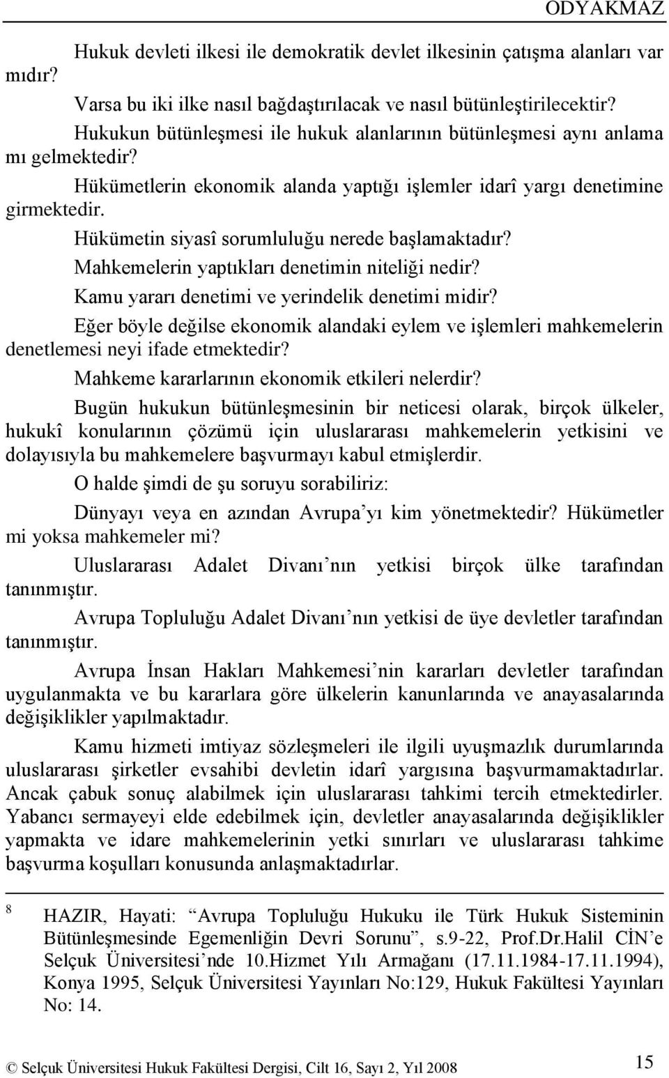 Hükümetin siyasî sorumluluğu nerede baģlamaktadır? Mahkemelerin yaptıkları denetimin niteliği nedir? Kamu yararı denetimi ve yerindelik denetimi midir?