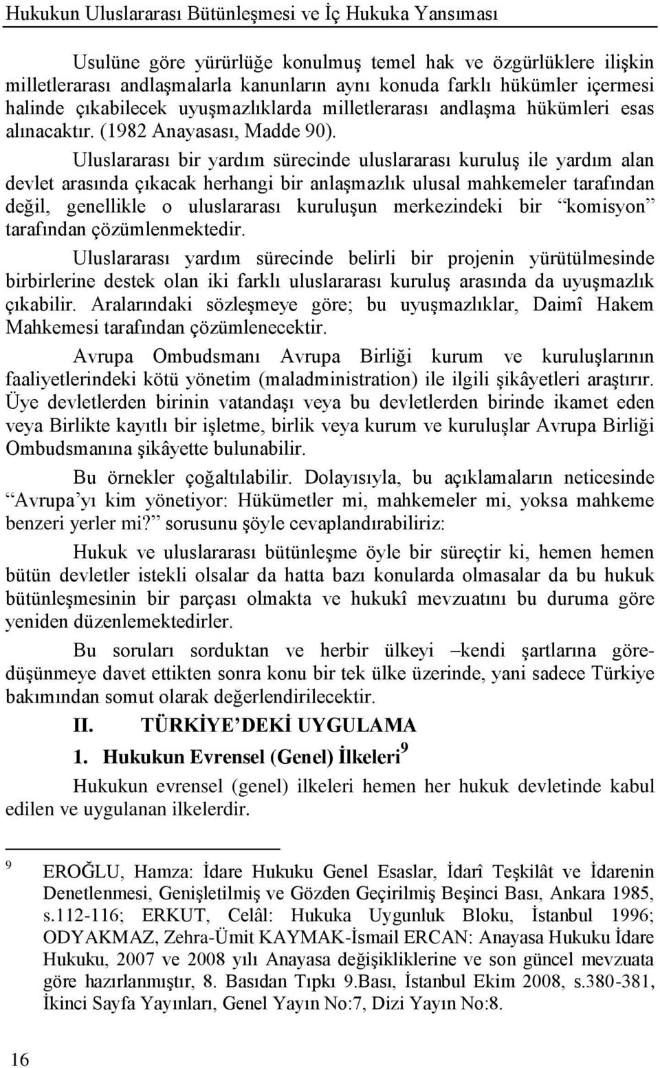 Uluslararası bir yardım sürecinde uluslararası kuruluģ ile yardım alan devlet arasında çıkacak herhangi bir anlaģmazlık ulusal mahkemeler tarafından değil, genellikle o uluslararası kuruluģun