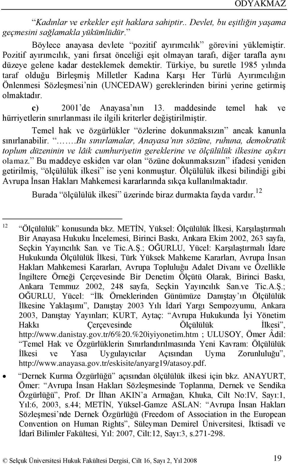 Türkiye, bu suretle 1985 yılında taraf olduğu BirleĢmiĢ Milletler Kadına KarĢı Her Türlü Ayırımcılığın Önlenmesi SözleĢmesi nin (UNCEDAW) gereklerinden birini yerine getirmiģ olmaktadır.