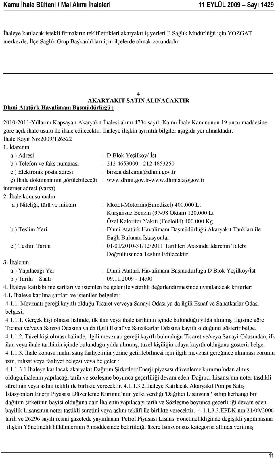 uncu maddesine göre açık ihale usulü ile ihale edilecektir. İhaleye ilişkin ayrıntılı bilgiler aşağıda yer almaktadır. İhale Kayıt No:2009/126522 1.