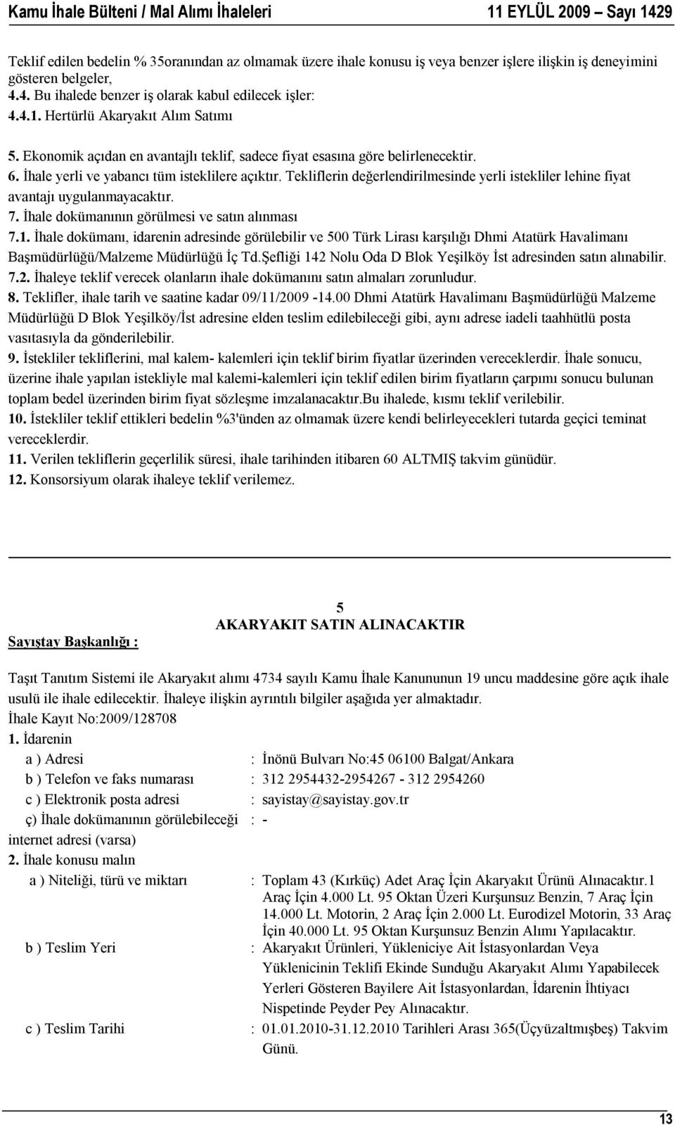 Tekliflerin değerlendirilmesinde yerli istekliler lehine fiyat avantajı uygulanmayacaktır. 7. İhale dokümanının görülmesi ve satın alınması 7.1.