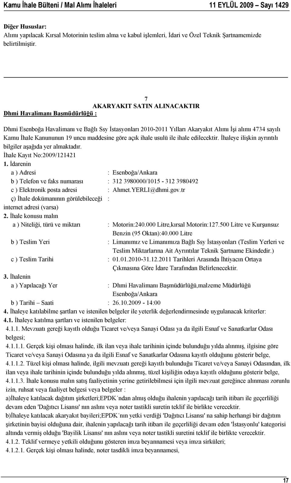 4734 sayılı Kamu İhale Kanununun 19 uncu maddesine göre açık ihale usulü ile ihale edilecektir. İhaleye ilişkin ayrıntılı bilgiler aşağıda yer almaktadır. İhale Kayıt No:2009/121421 1.