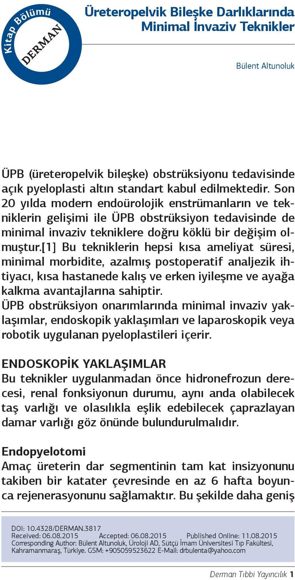 [1] Bu tekniklerin hepsi kısa ameliyat süresi, minimal morbidite, azalmış postoperatif analjezik ihtiyacı, kısa hastanede kalış ve erken iyileşme ve ayağa kalkma avantajlarına sahiptir.