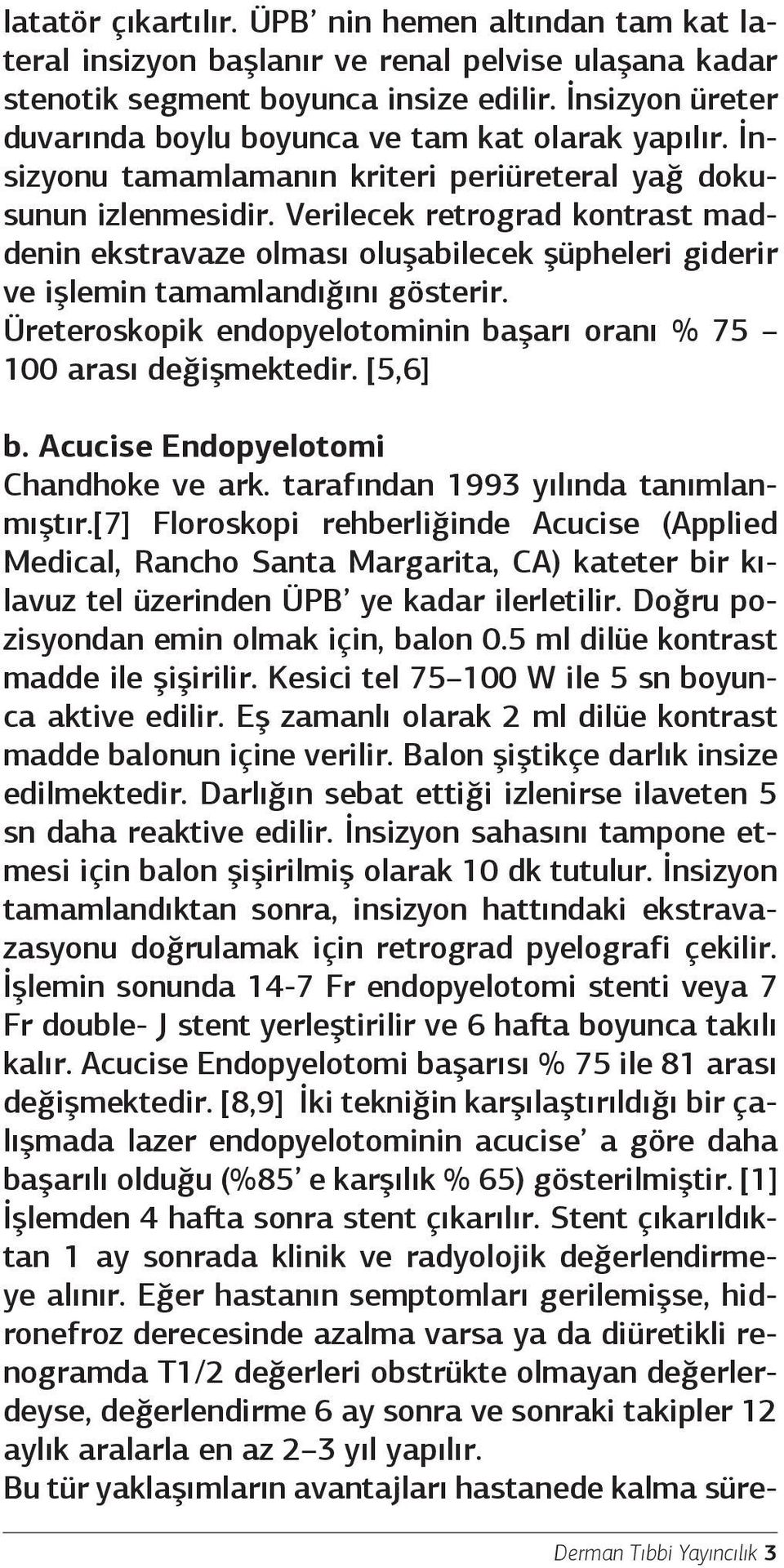 Verilecek retrograd kontrast maddenin ekstravaze olması oluşabilecek şüpheleri giderir ve işlemin tamamlandığını gösterir. Üreteroskopik endopyelotominin başarı oranı % 75 100 arası değişmektedir.