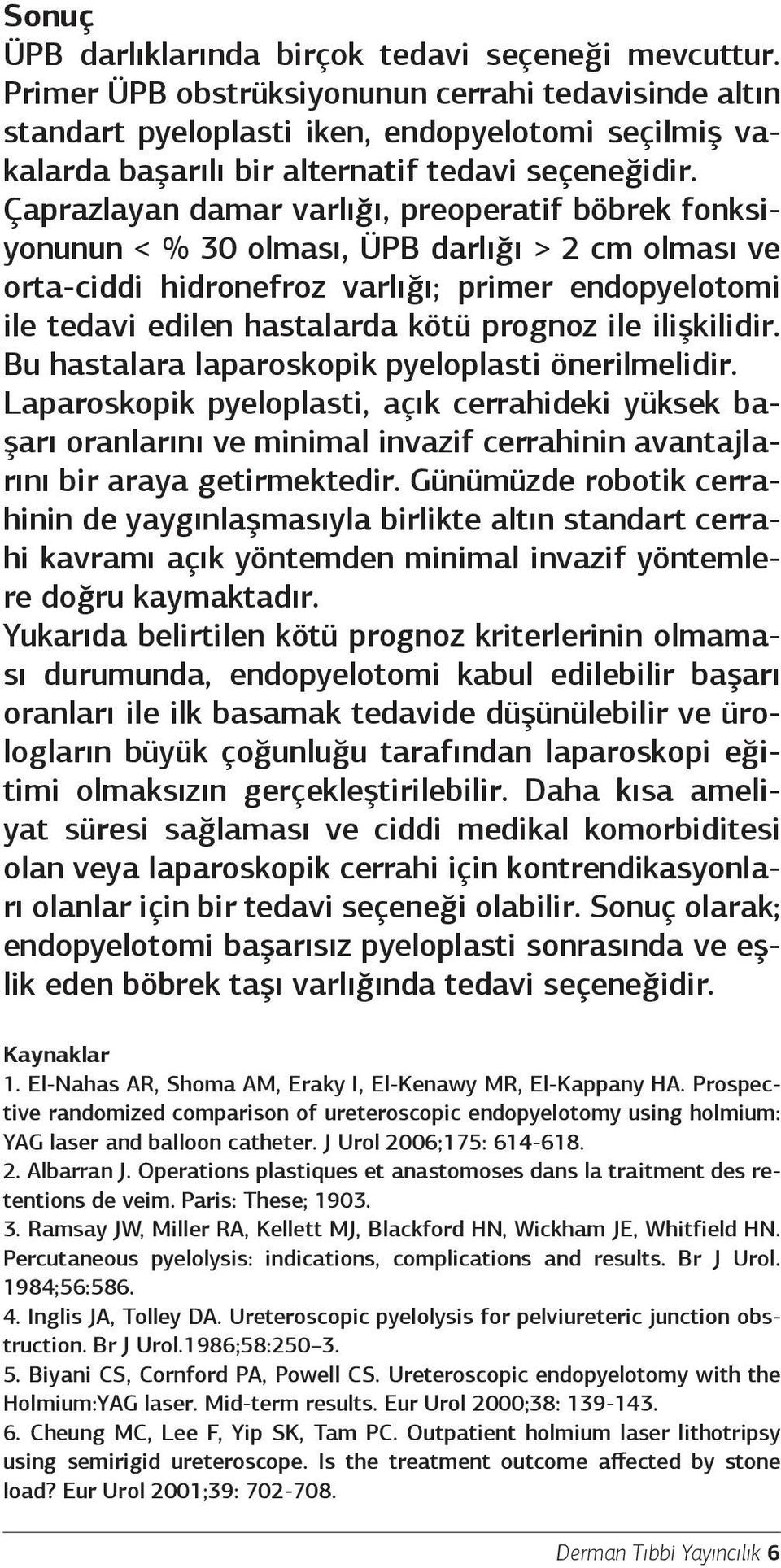 Çaprazlayan damar varlığı, preoperatif böbrek fonksiyonunun < % 30 olması, ÜPB darlığı > 2 cm olması ve orta-ciddi hidronefroz varlığı; primer endopyelotomi ile tedavi edilen hastalarda kötü prognoz