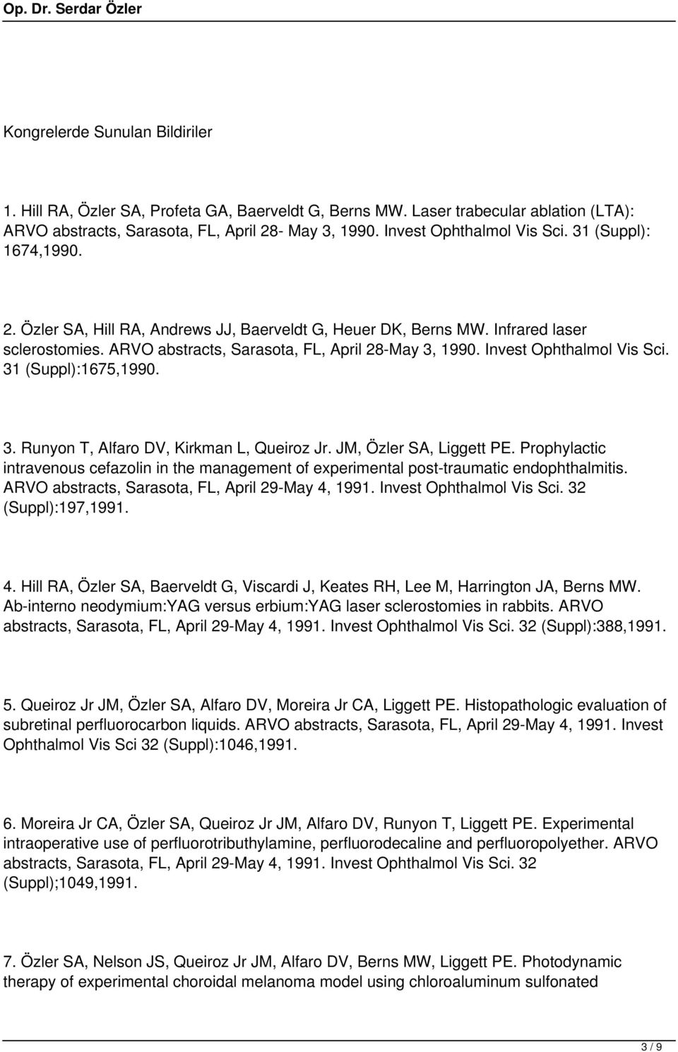 31 (Suppl):1675,1990. 3. Runyon T, Alfaro DV, Kirkman L, Queiroz Jr. JM, Özler SA, Liggett PE. Prophylactic intravenous cefazolin in the management of experimental post-traumatic endophthalmitis.