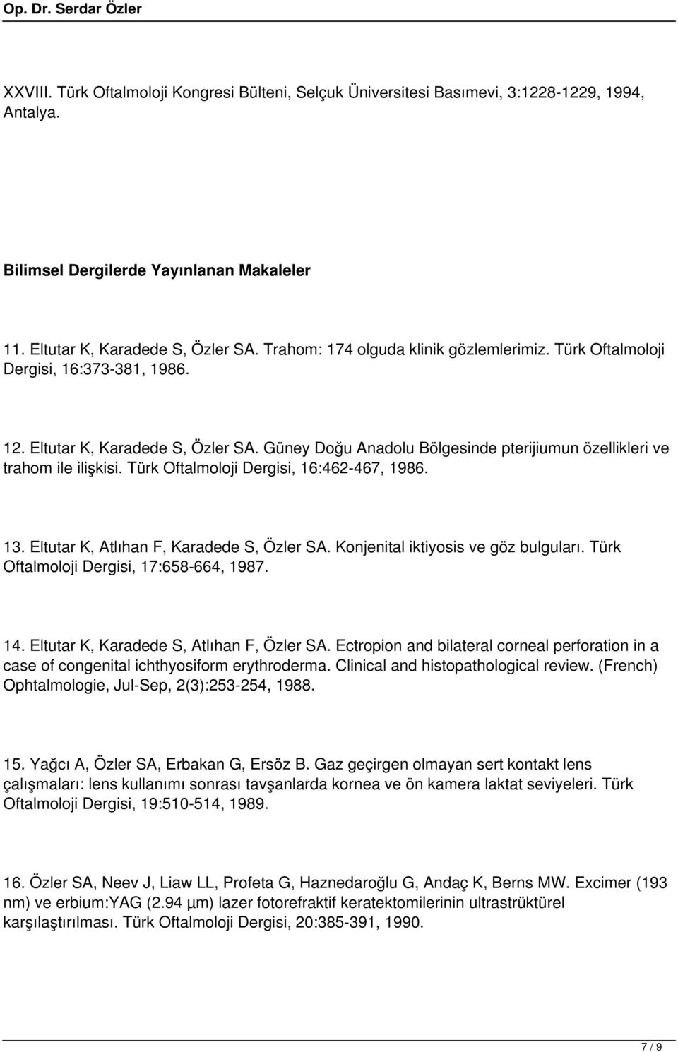 Türk Oftalmoloji Dergisi, 16:462-467, 1986. 13. Eltutar K, Atlıhan F, Karadede S, Özler SA. Konjenital iktiyosis ve göz bulguları. Türk Oftalmoloji Dergisi, 17:658-664, 1987. 14.