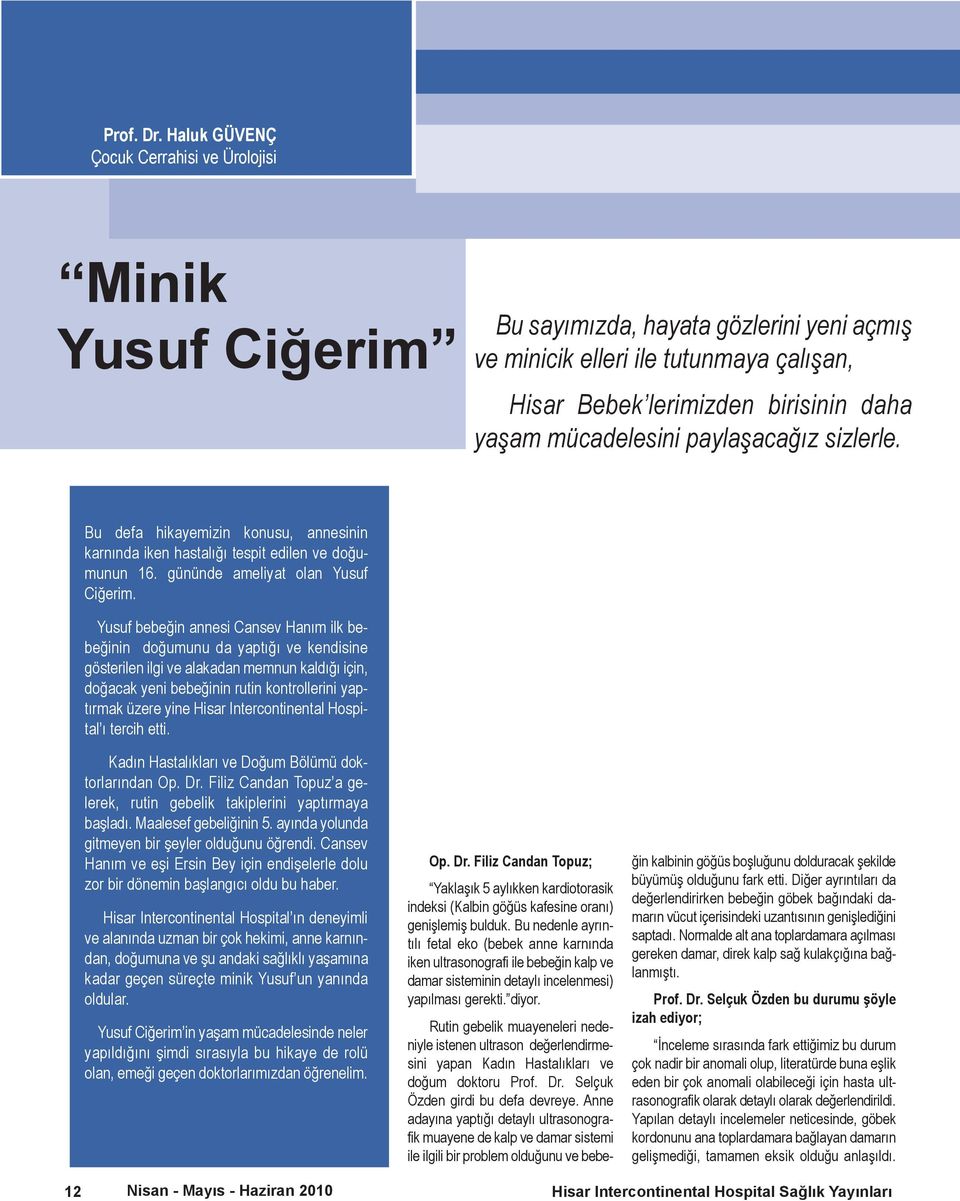 mücadelesini paylaşacağız sizlerle. Bu defa hikayemizin konusu, annesinin karnında iken hastalığı tespit edilen ve doğumunun 16. gününde ameliyat olan Yusuf Ciğerim.