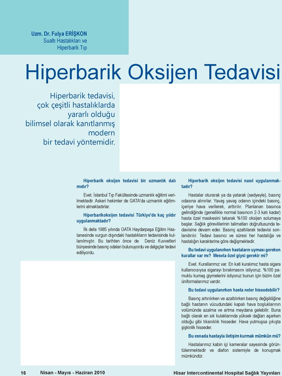 Hiperbarik oksijen tedavisi bir uzmanlık dalı mıdır? Evet. İstanbul Tıp Fakültesinde uzmanlık eğitimi verilmektedir. Askeri hekimler de GATA'da uzmanlık eğitimlerini almaktadırlar.