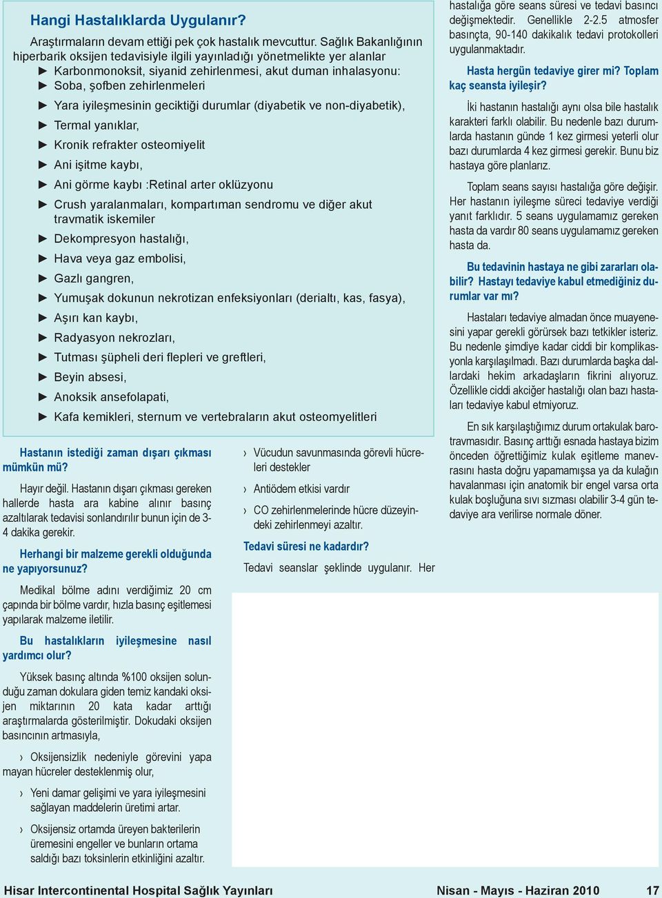 iyileşmesinin geciktiği durumlar (diyabetik ve non-diyabetik), Termal yanıklar, Kronik refrakter osteomiyelit Ani işitme kaybı, Ani görme kaybı :Retinal arter oklüzyonu Crush yaralanmaları,