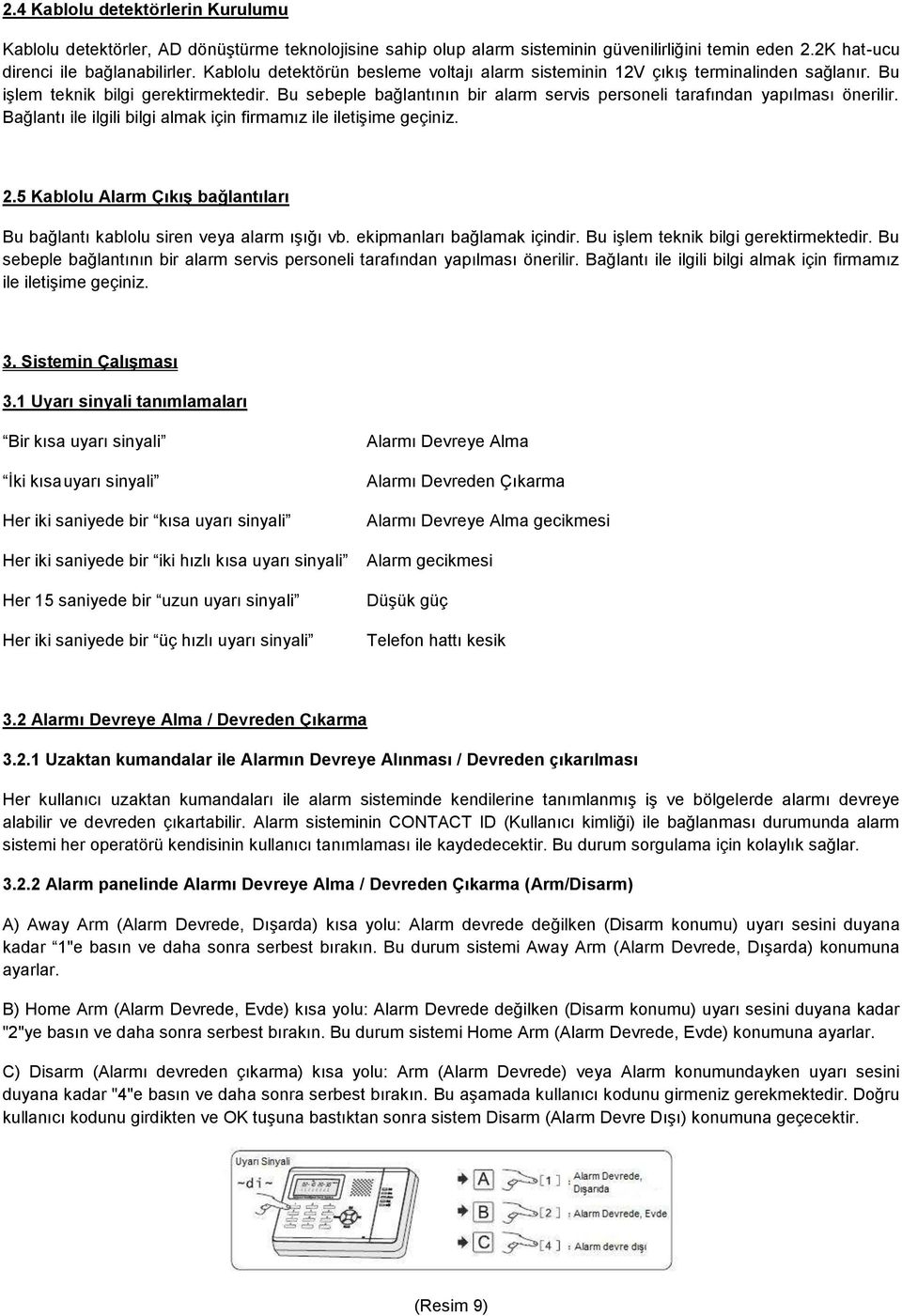 Bu sebeple bağlantının bir alarm servis personeli tarafından yapılması önerilir. Bağlantı ile ilgili bilgi almak için firmamız ile iletişime geçiniz. 2.