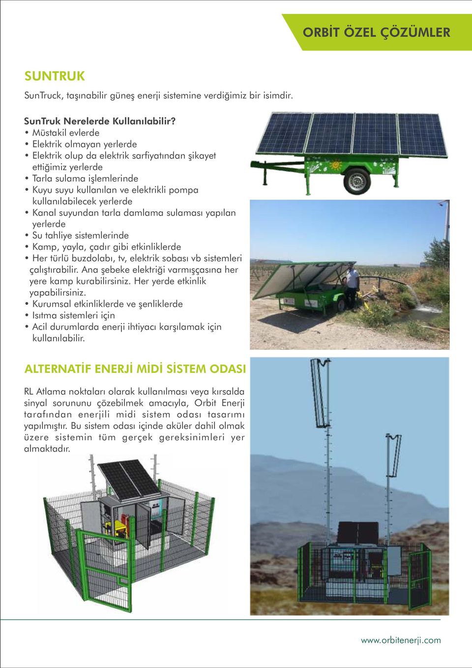 yerlerde Kanal suyundan tarla damlama sulaması yapılan yerlerde Su tahliye sistemlerinde Kamp, yayla, çadır gibi etkinliklerde Her türlü buzdolabı, tv, elektrik sobası vb sistemleri çalıştırabilir.