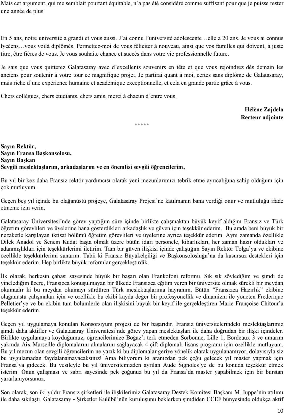 Permettez-moi de vous féliciter à nouveau, ainsi que vos familles qui doivent, à juste titre, être fières de vous. Je vous souhaite chance et succès dans votre vie professionnelle future.