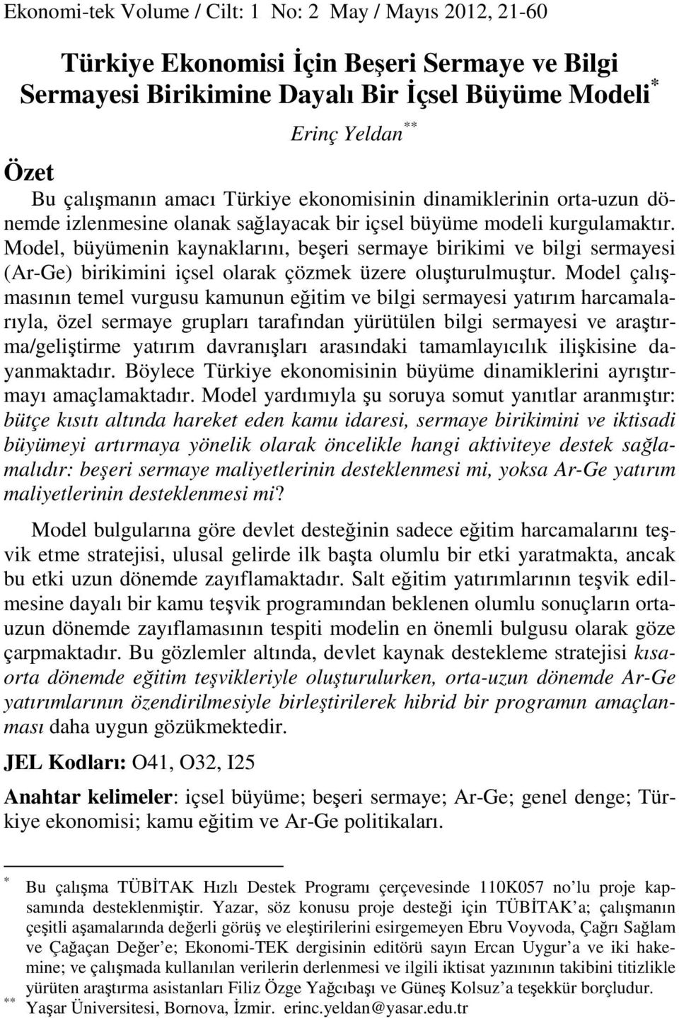 Model, büyümenin aynalarını, beşeri sermaye biriimi ve bilgi sermayesi (r-ge) biriimini içsel olara çözme üzere oluşturulmuştur.