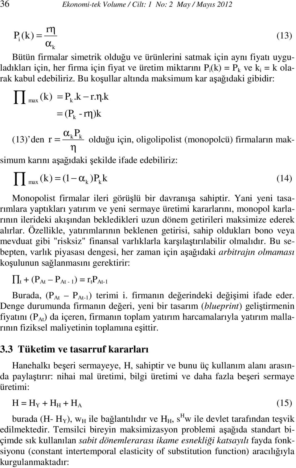 = (P - rη) α (13) den r = P olduğu için, oligolipolist (monopolcü) firmaların masimum arını aşağıdai şeilde ifade η edebiliriz: max ( ) = (1 α )P (14) Monopolist firmalar ileri görüşlü bir davranışa